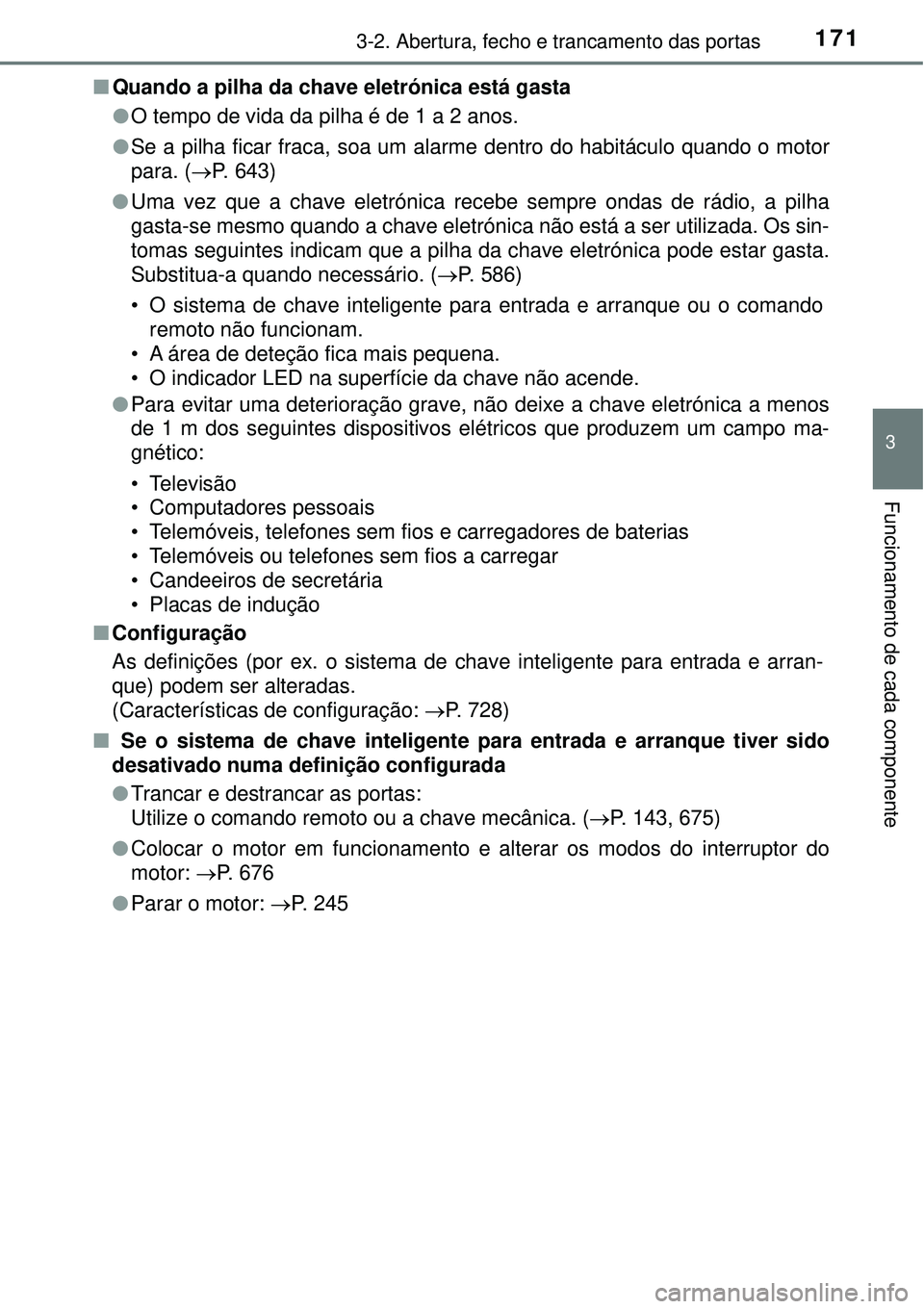 TOYOTA RAV4 2017 Manual de utilização (in Portuguese) 1713-2. Abertura, fecho e trancamento das portas
3
Funcionamento de cada componente
nQuando a pilha da chave eletrónica está gasta
lO tempo de vida da pilha é de 1 a 2 anos.
lSe a pilha ficar fraca TOYOTA RAV4 2017 Manual de utilização (in Portuguese) 1713-2. Abertura, fecho e trancamento das portas
3
Funcionamento de cada componente
nQuando a pilha da chave eletrónica está gasta
lO tempo de vida da pilha é de 1 a 2 anos.
lSe a pilha ficar fraca