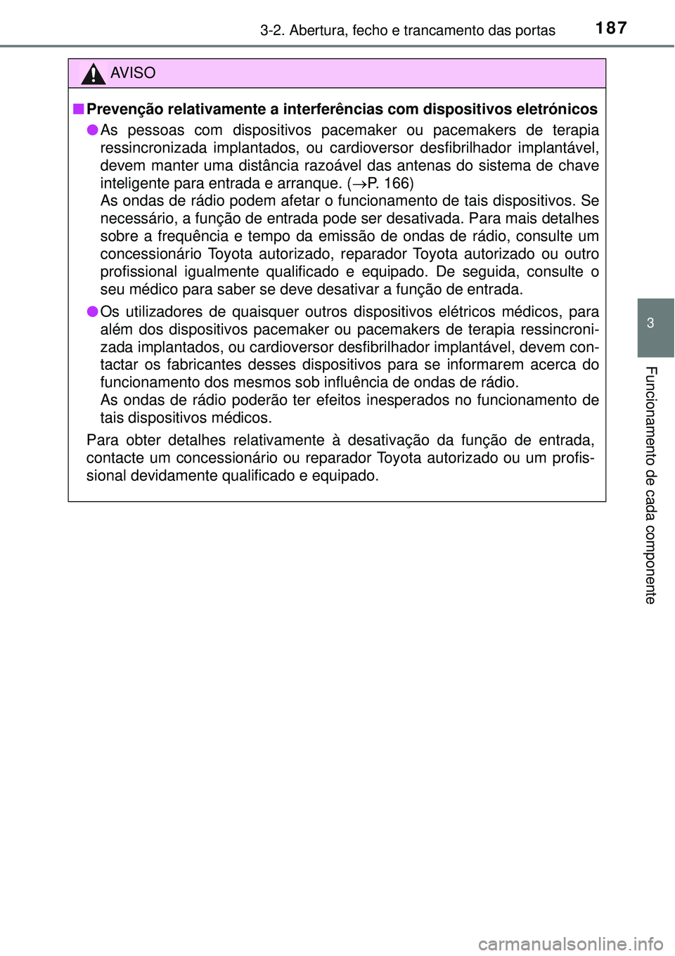 TOYOTA RAV4 2017  Manual de utilização (in Portuguese) 1873-2. Abertura, fecho e trancamento das portas
3
Funcionamento de cada componente
AV I S O
nPrevenção relativamente a interferências com dispositivos eletrónicos
lAs pessoas com dispositivos pac