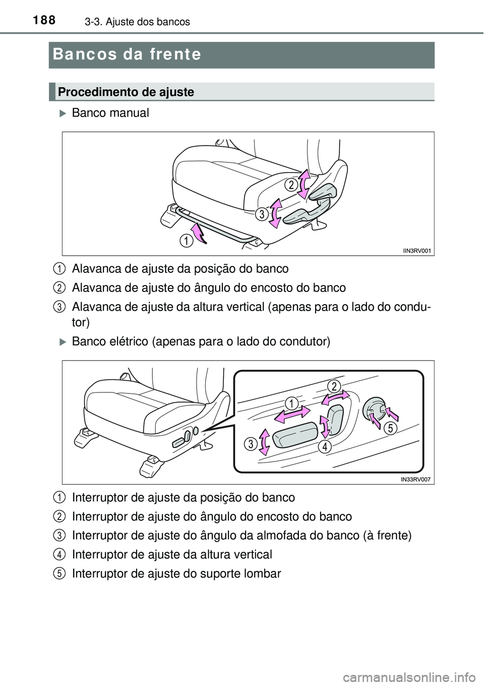 TOYOTA RAV4 2017  Manual de utilização (in Portuguese) 1883-3. Ajuste dos bancos
Bancos da frente
Banco manual
Alavanca de ajuste da posição do banco
Alavanca de ajuste do ângulo do encosto do banco
Alavanca de ajuste da altura vertical (apenas para