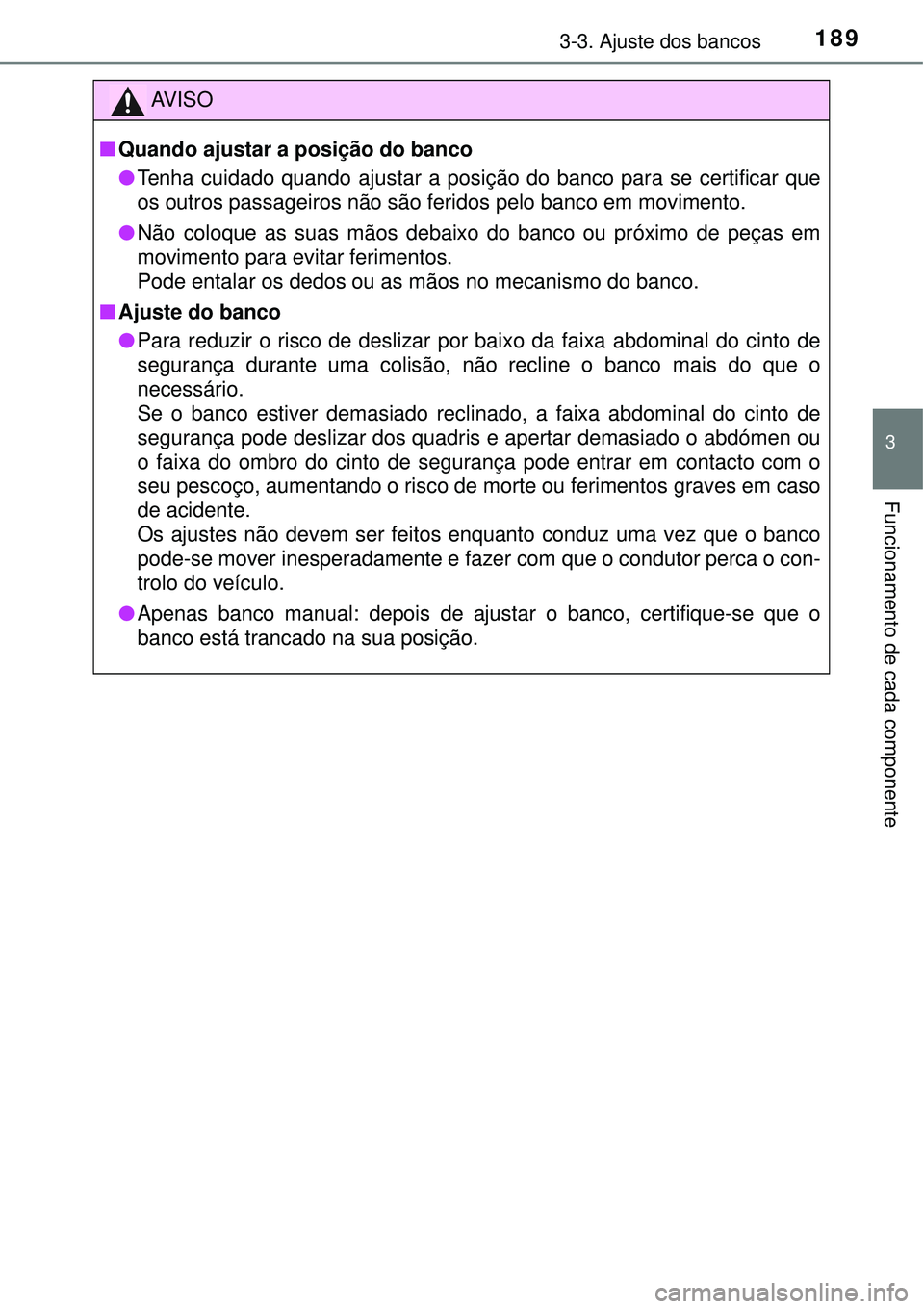 TOYOTA RAV4 2017 Manual de utilização (in Portuguese) 1893-3. Ajuste dos bancos
3
Funcionamento de cada componente
AV I S O
nQuando ajustar a posição do banco
lTenha cuidado quando ajustar a posição do banco para se certificar que
os outros passageir TOYOTA RAV4 2017 Manual de utilização (in Portuguese) 1893-3. Ajuste dos bancos
3
Funcionamento de cada componente
AV I S O
nQuando ajustar a posição do banco
lTenha cuidado quando ajustar a posição do banco para se certificar que
os outros passageir
