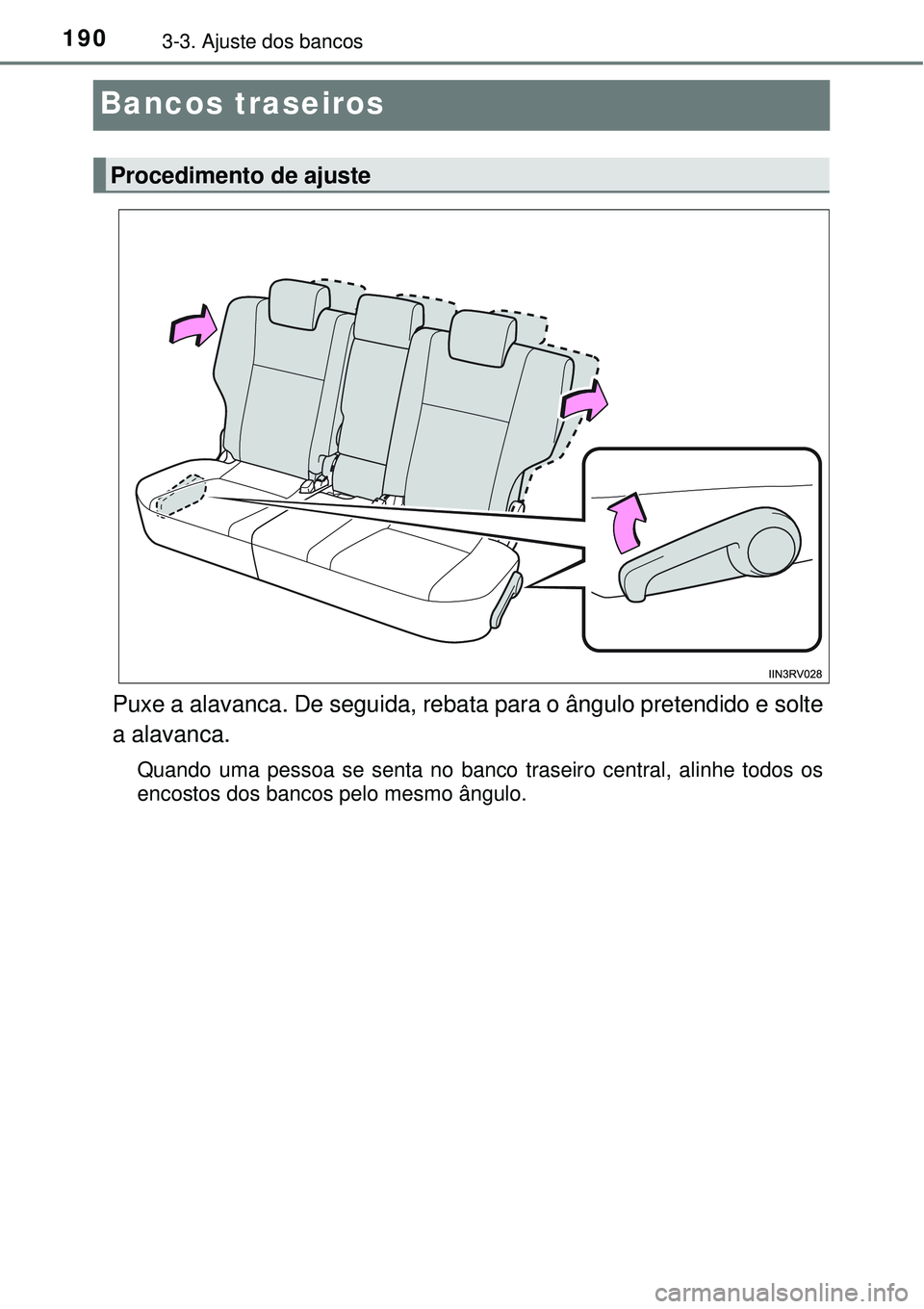 TOYOTA RAV4 2017 Manual de utilização (in Portuguese) 1903-3. Ajuste dos bancos
Bancos traseiros
Puxe a alavanca. De seguida, rebata para o ângulo pretendido e solte
a alavanca.
Quando uma pessoa se senta no banco traseiro central, alinhe todos os
encos TOYOTA RAV4 2017 Manual de utilização (in Portuguese) 1903-3. Ajuste dos bancos
Bancos traseiros
Puxe a alavanca. De seguida, rebata para o ângulo pretendido e solte
a alavanca.
Quando uma pessoa se senta no banco traseiro central, alinhe todos os
encos