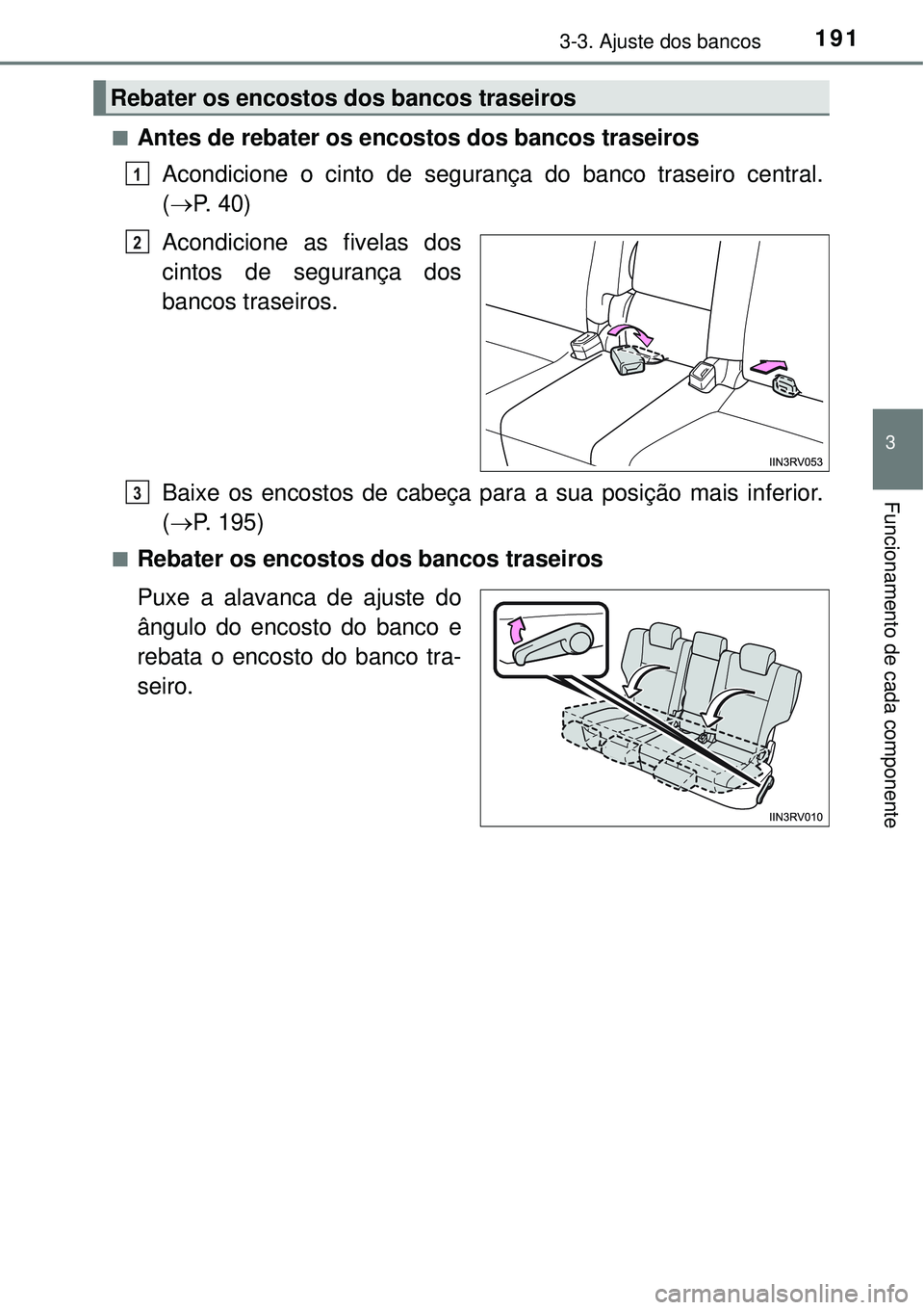TOYOTA RAV4 2017 Manual de utilização (in Portuguese) 1913-3. Ajuste dos bancos
3
Funcionamento de cada componente
nAntes de rebater os encostos dos bancos traseiros
Acondicione o cinto de segurança do banco traseiro central.
(P. 40)
Acondicione as f TOYOTA RAV4 2017 Manual de utilização (in Portuguese) 1913-3. Ajuste dos bancos
3
Funcionamento de cada componente
nAntes de rebater os encostos dos bancos traseiros
Acondicione o cinto de segurança do banco traseiro central.
(P. 40)
Acondicione as f