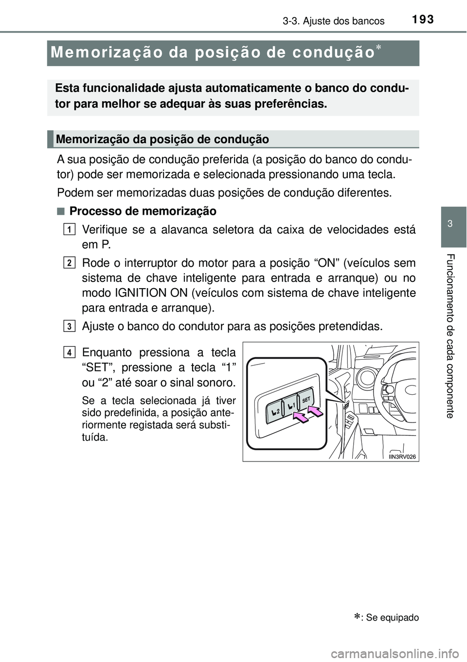TOYOTA RAV4 2017 Manual de utilização (in Portuguese) 193
3
3-3. Ajuste dos bancos
Funcionamento de cada componente
Memorização da posição de condução
A sua posição de condução preferida (a posição do banco do condu-
tor) pode ser memoriza TOYOTA RAV4 2017 Manual de utilização (in Portuguese) 193
3
3-3. Ajuste dos bancos
Funcionamento de cada componente
Memorização da posição de condução
A sua posição de condução preferida (a posição do banco do condu-
tor) pode ser memoriza