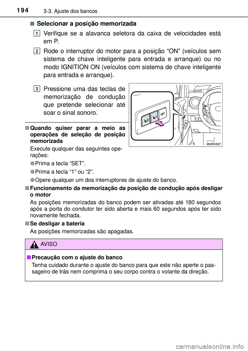 TOYOTA RAV4 2017 Manual de utilização (in Portuguese) 1943-3. Ajuste dos bancos
nSelecionar a posição memorizada
Verifique se a alavanca seletora da caixa de velocidades está
em P.
Rode o interruptor do motor para a posição “ON” (veículos sem TOYOTA RAV4 2017 Manual de utilização (in Portuguese) 1943-3. Ajuste dos bancos
nSelecionar a posição memorizada
Verifique se a alavanca seletora da caixa de velocidades está
em P.
Rode o interruptor do motor para a posição “ON” (veículos sem