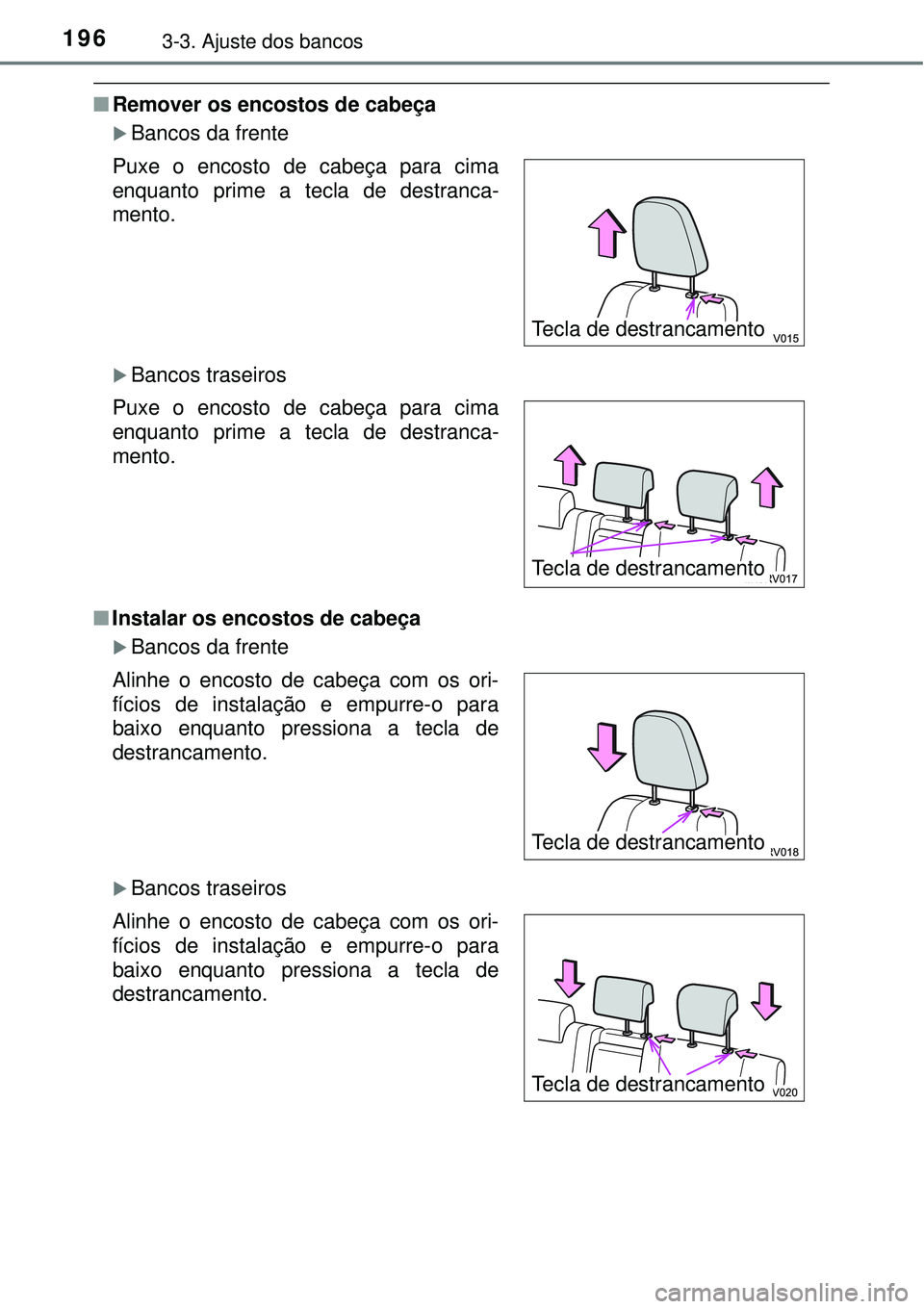 TOYOTA RAV4 2017 Manual de utilização (in Portuguese) 1963-3. Ajuste dos bancos
nRemover os encostos de cabeça
Bancos da frente
Bancos traseiros
nInstalar os encostos de cabeça
Bancos da frente
Bancos traseiros Puxe o encosto de cabeça par TOYOTA RAV4 2017 Manual de utilização (in Portuguese) 1963-3. Ajuste dos bancos
nRemover os encostos de cabeça
Bancos da frente
Bancos traseiros
nInstalar os encostos de cabeça
Bancos da frente
Bancos traseiros Puxe o encosto de cabeça par