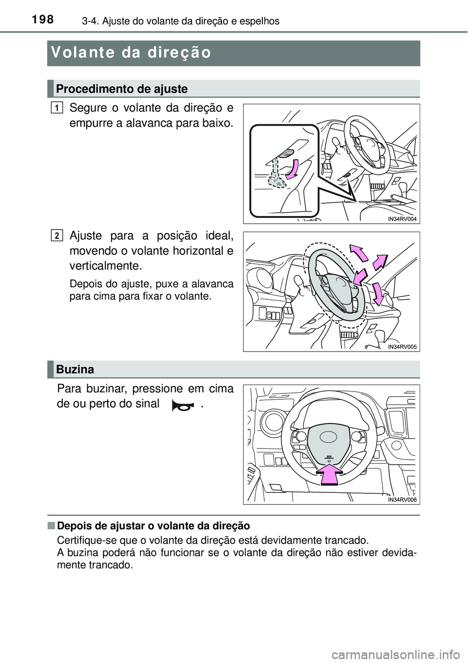 TOYOTA RAV4 2017 Manual de utilização (in Portuguese) 1983-4. Ajuste do volante da direção e espelhos
Volante da direção
Segure o volante da direção e
empurre a alavanca para baixo.
Ajuste para a posição ideal,
movendo o volante horizontal e
vert TOYOTA RAV4 2017 Manual de utilização (in Portuguese) 1983-4. Ajuste do volante da direção e espelhos
Volante da direção
Segure o volante da direção e
empurre a alavanca para baixo.
Ajuste para a posição ideal,
movendo o volante horizontal e
vert