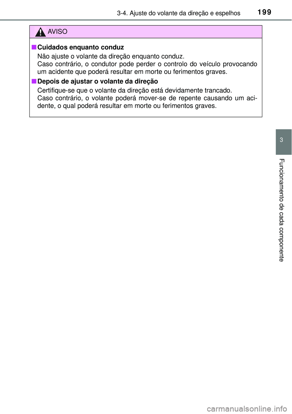 TOYOTA RAV4 2017 Manual de utilização (in Portuguese) 1993-4. Ajuste do volante da direção e espelhos
3
Funcionamento de cada componente
AV I S O
nCuidados enquanto conduz
Não ajuste o volante da direção enquanto conduz.
Caso contrário, o condutor TOYOTA RAV4 2017 Manual de utilização (in Portuguese) 1993-4. Ajuste do volante da direção e espelhos
3
Funcionamento de cada componente
AV I S O
nCuidados enquanto conduz
Não ajuste o volante da direção enquanto conduz.
Caso contrário, o condutor