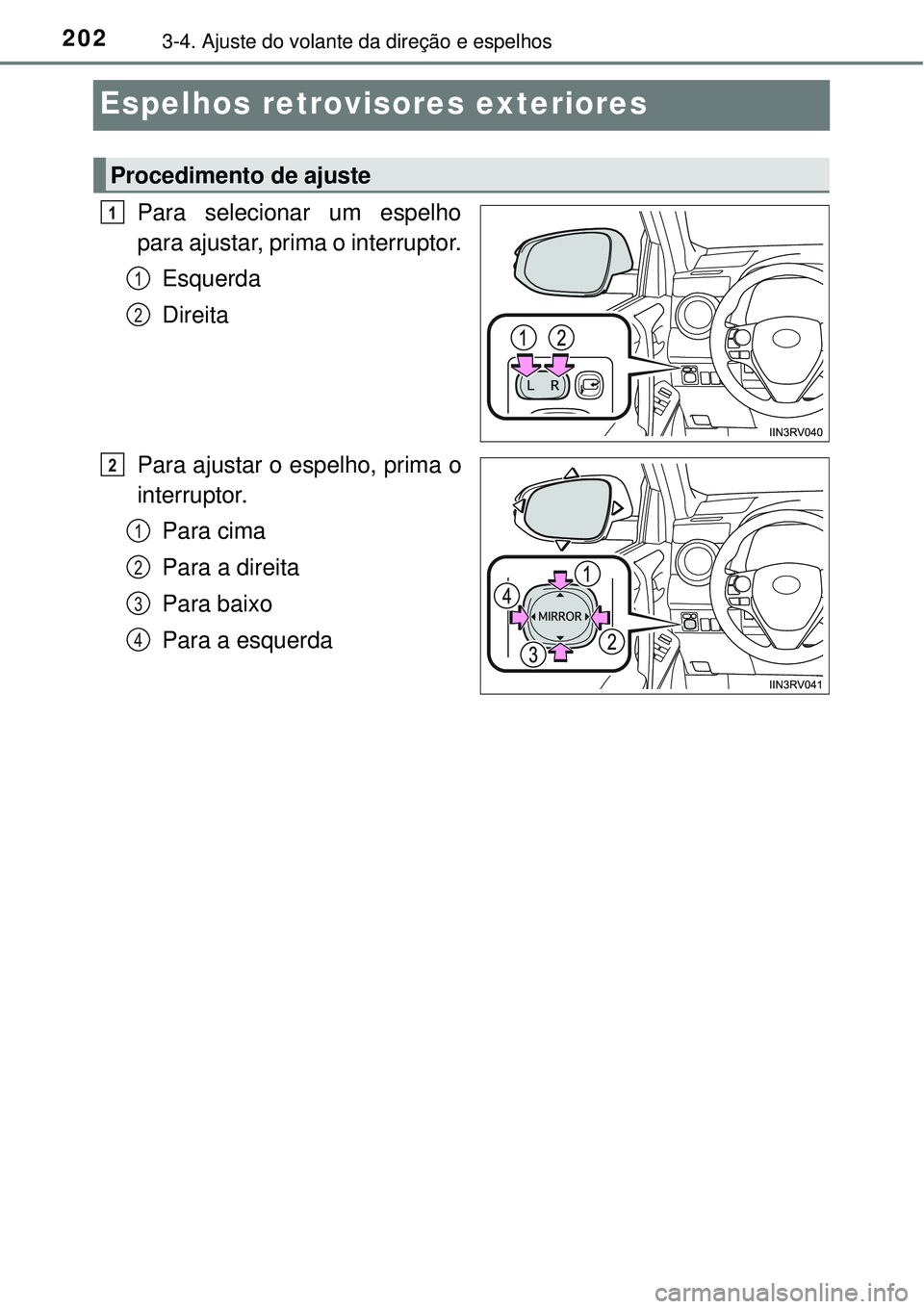 TOYOTA RAV4 2017 Manual de utilização (in Portuguese) 2023-4. Ajuste do volante da direção e espelhos
Espelhos retrovisores exteriores
Para selecionar um espelho
para ajustar, prima o interruptor.
Esquerda
Direita
Para ajustar o espelho, prima o
interr TOYOTA RAV4 2017 Manual de utilização (in Portuguese) 2023-4. Ajuste do volante da direção e espelhos
Espelhos retrovisores exteriores
Para selecionar um espelho
para ajustar, prima o interruptor.
Esquerda
Direita
Para ajustar o espelho, prima o
interr