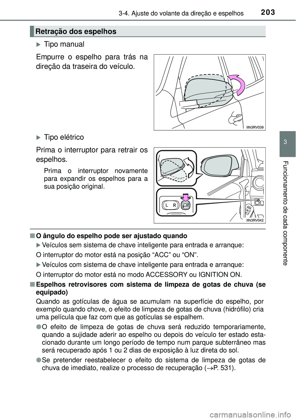 TOYOTA RAV4 2017 Manual de utilização (in Portuguese) 2033-4. Ajuste do volante da direção e espelhos
3
Funcionamento de cada componente
Tipo manual
Empurre o espelho para trás na
direção da traseira do veículo.
Tipo elétrico
Prima o interru TOYOTA RAV4 2017 Manual de utilização (in Portuguese) 2033-4. Ajuste do volante da direção e espelhos
3
Funcionamento de cada componente
Tipo manual
Empurre o espelho para trás na
direção da traseira do veículo.
Tipo elétrico
Prima o interru
