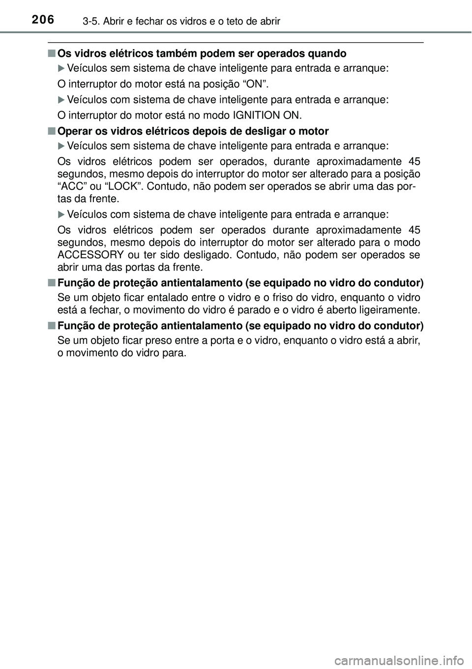 TOYOTA RAV4 2017 Manual de utilização (in Portuguese) 2063-5. Abrir e fechar os vidros e o teto de abrir
nOs vidros elétricos também podem ser operados quando
Veículos sem sistema de chave inteligente para entrada e arranque:
O interruptor do motor TOYOTA RAV4 2017 Manual de utilização (in Portuguese) 2063-5. Abrir e fechar os vidros e o teto de abrir
nOs vidros elétricos também podem ser operados quando
Veículos sem sistema de chave inteligente para entrada e arranque:
O interruptor do motor