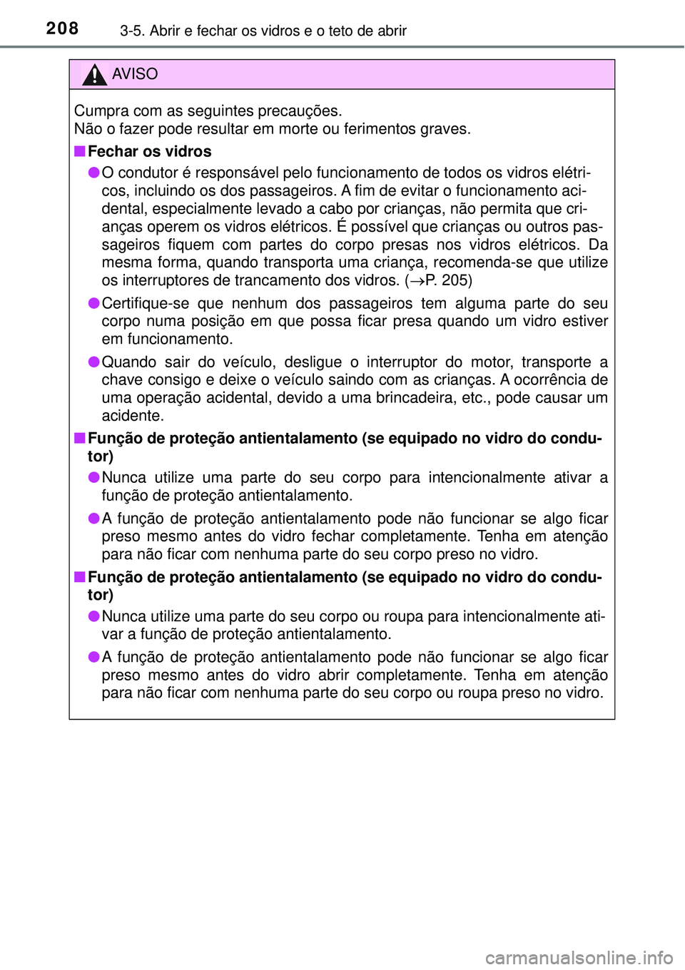 TOYOTA RAV4 2017 Manual de utilização (in Portuguese) 2083-5. Abrir e fechar os vidros e o teto de abrir
AV I S O
Cumpra com as seguintes precauções.
Não o fazer pode resultar em morte ou ferimentos graves.
nFechar os vidros
lO condutor é responsáv TOYOTA RAV4 2017 Manual de utilização (in Portuguese) 2083-5. Abrir e fechar os vidros e o teto de abrir
AV I S O
Cumpra com as seguintes precauções.
Não o fazer pode resultar em morte ou ferimentos graves.
nFechar os vidros
lO condutor é responsáv