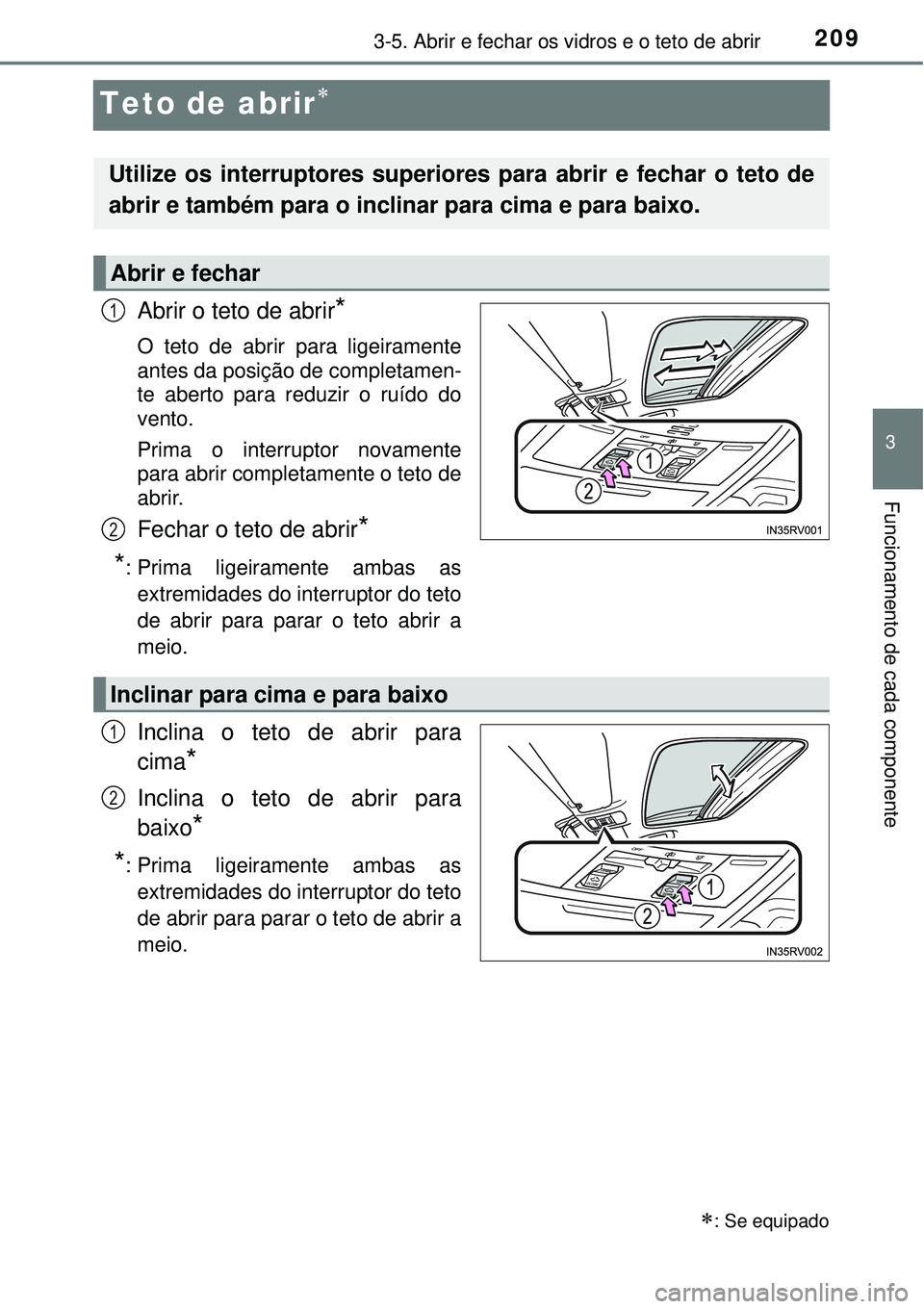 TOYOTA RAV4 2017 Manual de utilização (in Portuguese) 209
3
3-5. Abrir e fechar os vidros e o teto de abrir
Funcionamento de cada componente
Teto de abrir
Abrir o teto de abrir*
O teto de abrir para ligeiramente
antes da posição de completamen-
te a TOYOTA RAV4 2017 Manual de utilização (in Portuguese) 209
3
3-5. Abrir e fechar os vidros e o teto de abrir
Funcionamento de cada componente
Teto de abrir
Abrir o teto de abrir*
O teto de abrir para ligeiramente
antes da posição de completamen-
te a
