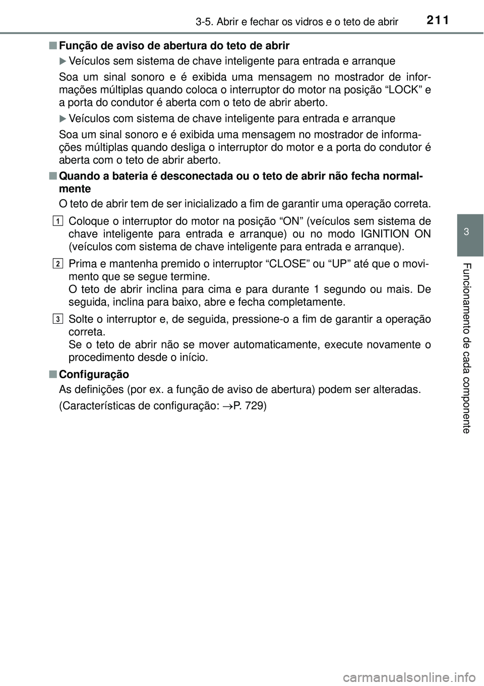 TOYOTA RAV4 2017 Manual de utilização (in Portuguese) 2113-5. Abrir e fechar os vidros e o teto de abrir
3
Funcionamento de cada componente
nFunção de aviso de abertura do teto de abrir
Veículos sem sistema de chave inteligente para entrada e arran TOYOTA RAV4 2017 Manual de utilização (in Portuguese) 2113-5. Abrir e fechar os vidros e o teto de abrir
3
Funcionamento de cada componente
nFunção de aviso de abertura do teto de abrir
Veículos sem sistema de chave inteligente para entrada e arran