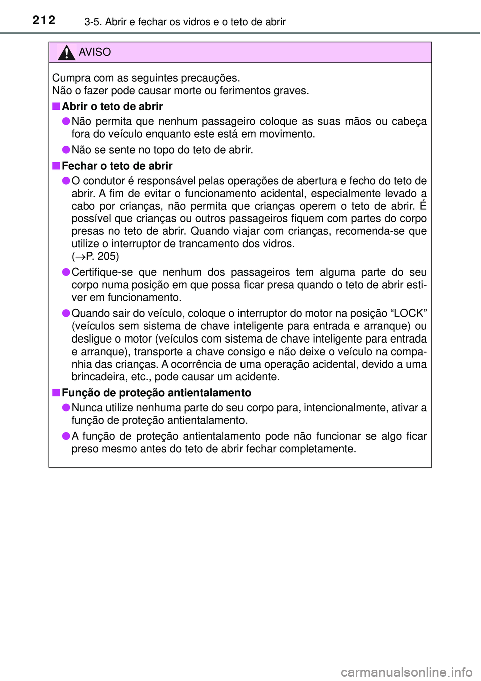 TOYOTA RAV4 2017 Manual de utilização (in Portuguese) 2123-5. Abrir e fechar os vidros e o teto de abrir
AV I S O
Cumpra com as seguintes precauções.
Não o fazer pode causar morte ou ferimentos graves.
nAbrir o teto de abrir
lNão permita que nenhum TOYOTA RAV4 2017 Manual de utilização (in Portuguese) 2123-5. Abrir e fechar os vidros e o teto de abrir
AV I S O
Cumpra com as seguintes precauções.
Não o fazer pode causar morte ou ferimentos graves.
nAbrir o teto de abrir
lNão permita que nenhum