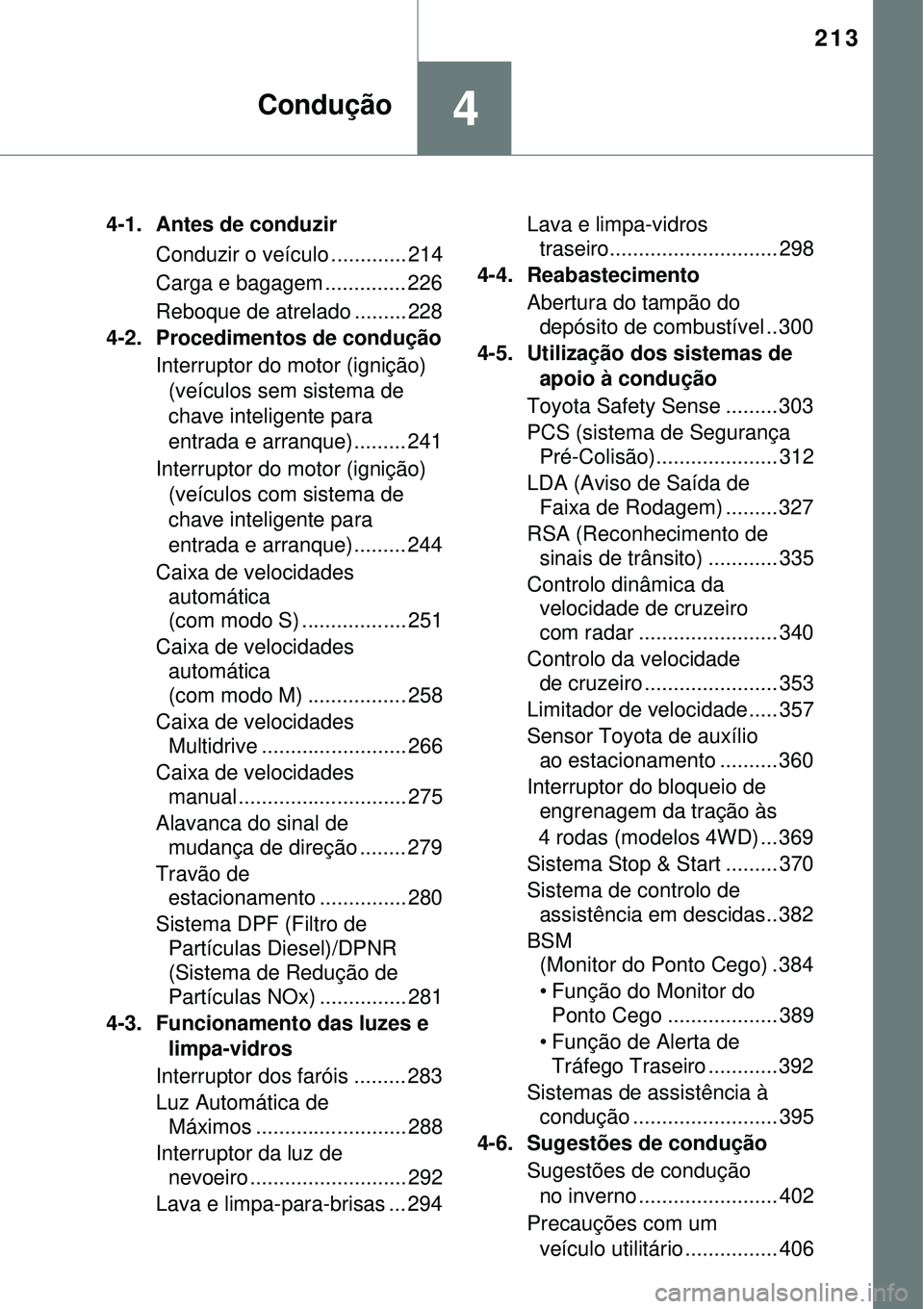 TOYOTA RAV4 2017 Manual de utilização (in Portuguese) 213
4Condução
4-1. Antes de conduzir
Conduzir o veículo ............. 214
Carga e bagagem .............. 226
Reboque de atrelado ......... 228
4-2. Procedimentos de condução
Interruptor do motor TOYOTA RAV4 2017 Manual de utilização (in Portuguese) 213
4Condução
4-1. Antes de conduzir
Conduzir o veículo ............. 214
Carga e bagagem .............. 226
Reboque de atrelado ......... 228
4-2. Procedimentos de condução
Interruptor do motor