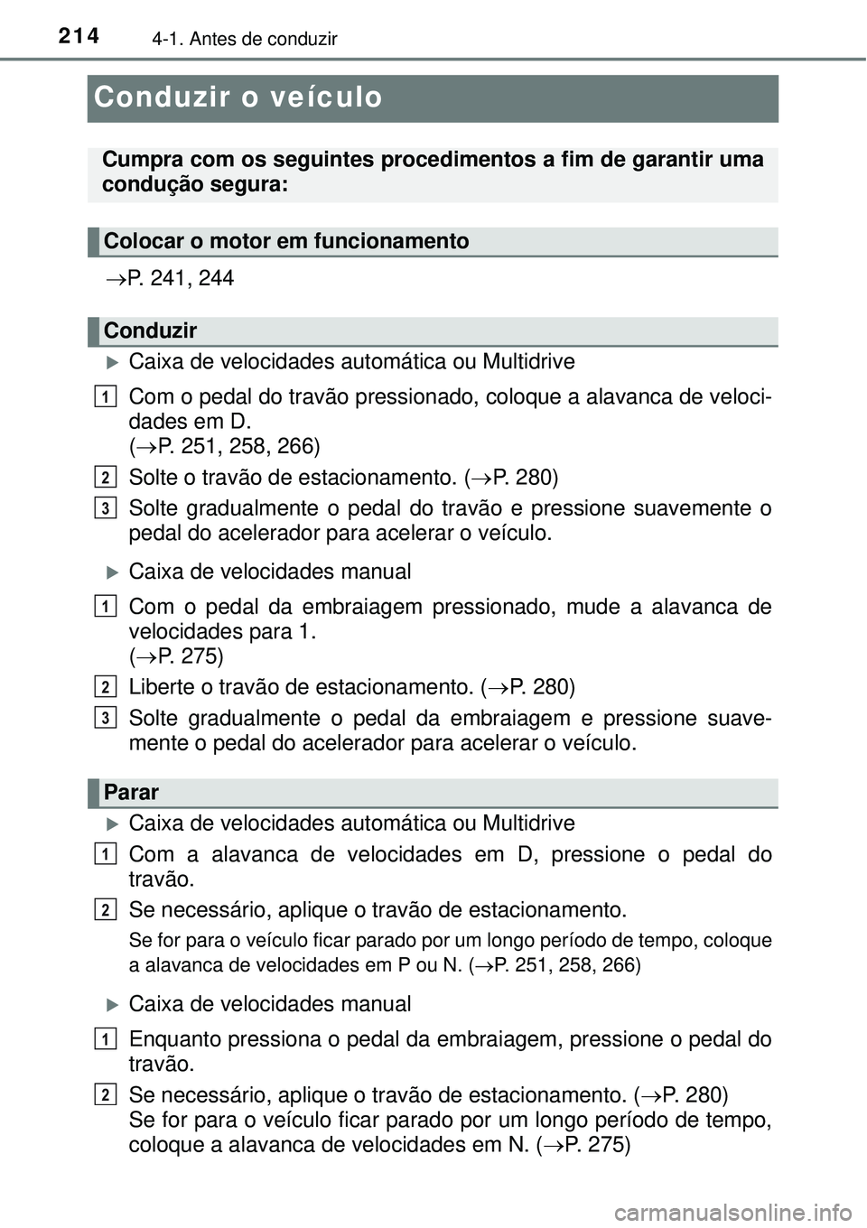 TOYOTA RAV4 2017 Manual de utilização (in Portuguese) 2144-1. Antes de conduzir
Conduzir o veículo
P. 241, 244
Caixa de velocidades automática ou Multidrive
Com o pedal do travão pressionado, coloque a alavanca de veloci-
dades em D.
(P. 25 TOYOTA RAV4 2017 Manual de utilização (in Portuguese) 2144-1. Antes de conduzir
Conduzir o veículo
P. 241, 244
Caixa de velocidades automática ou Multidrive
Com o pedal do travão pressionado, coloque a alavanca de veloci-
dades em D.
(P. 25
