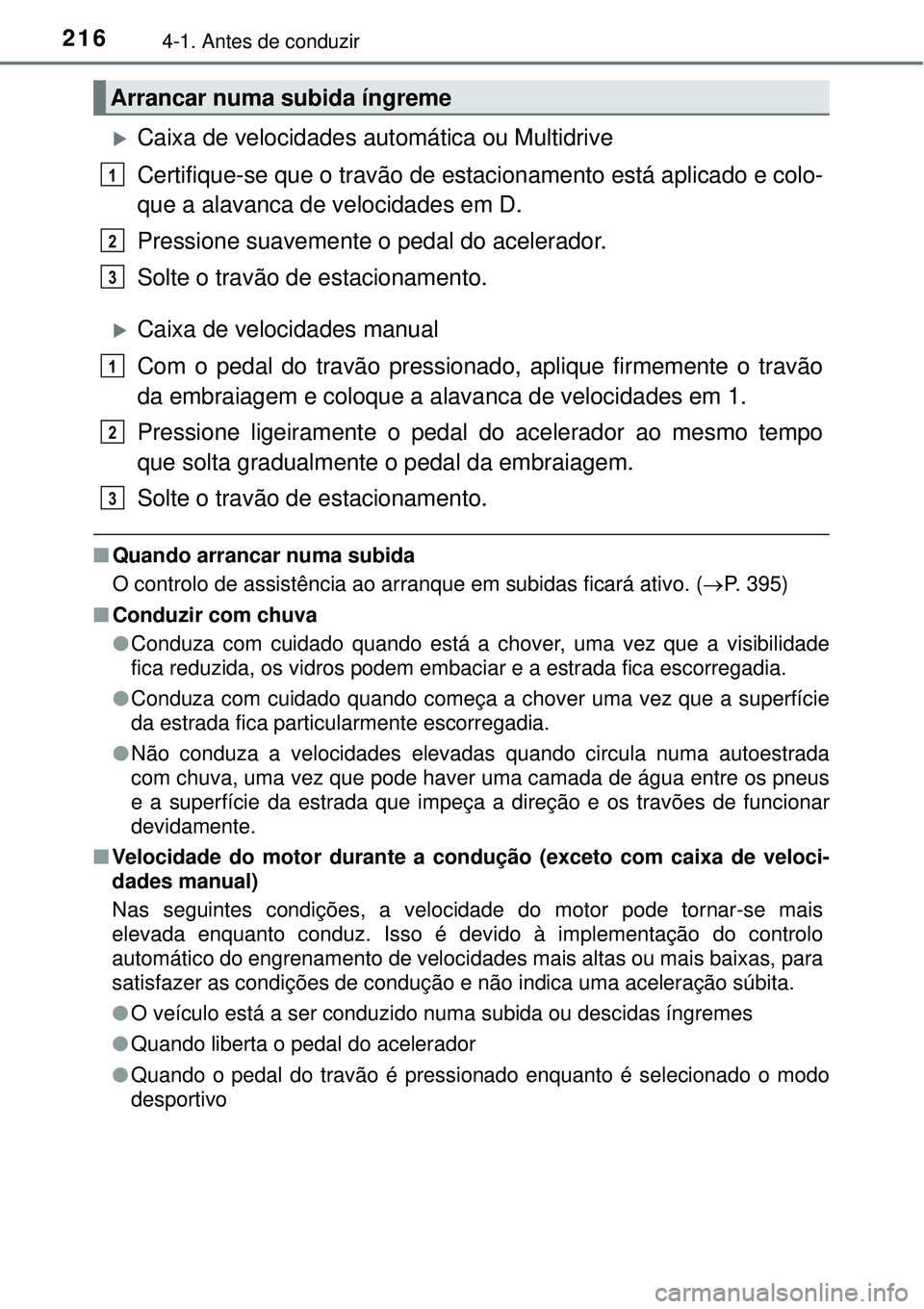 TOYOTA RAV4 2017 Manual de utilização (in Portuguese) 2164-1. Antes de conduzir
Caixa de velocidades automática ou Multidrive
Certifique-se que o travão de estacionamento está aplicado e colo-
que a alavanca de velocidades em D.
Pressione suavement TOYOTA RAV4 2017 Manual de utilização (in Portuguese) 2164-1. Antes de conduzir
Caixa de velocidades automática ou Multidrive
Certifique-se que o travão de estacionamento está aplicado e colo-
que a alavanca de velocidades em D.
Pressione suavement