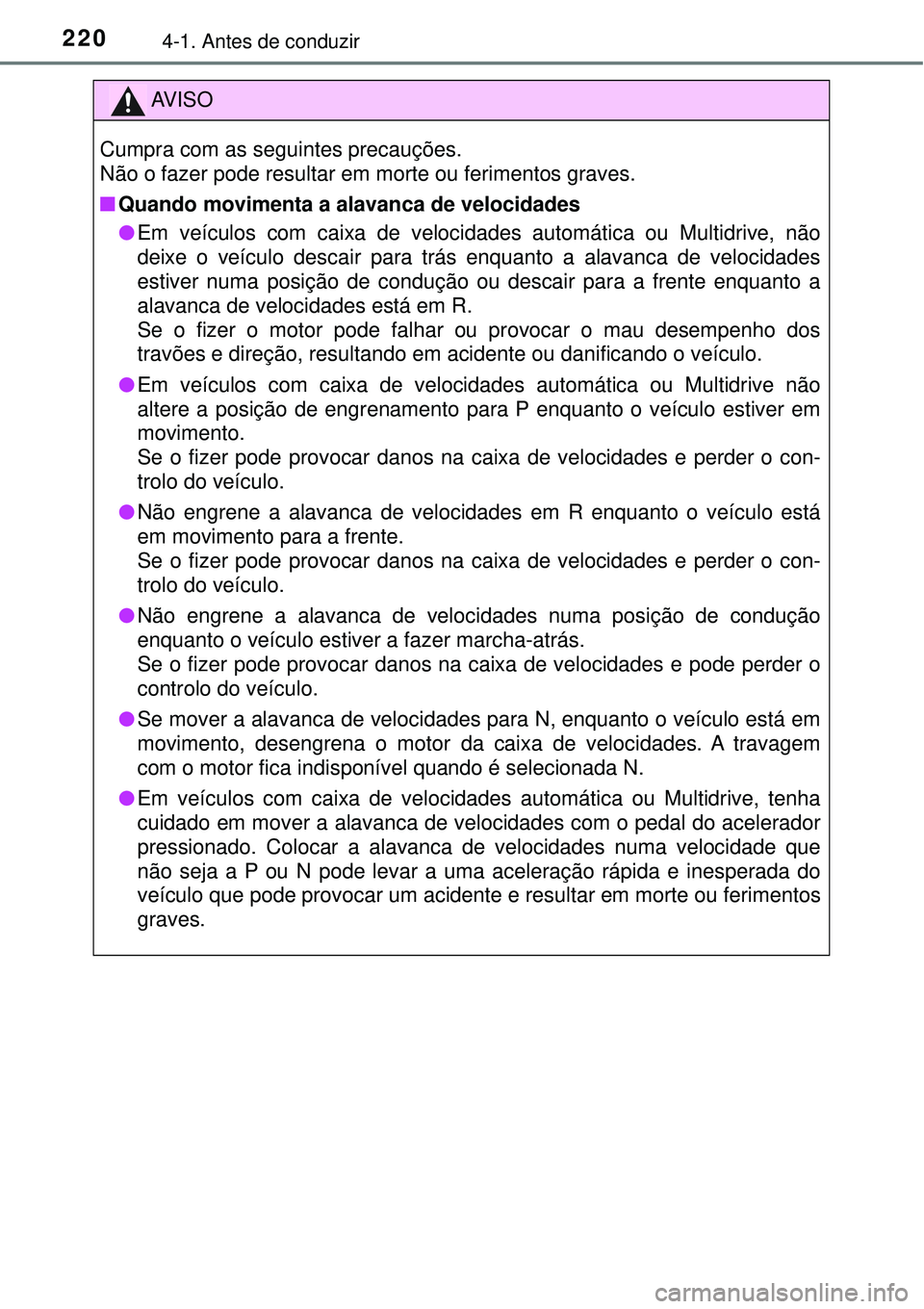 TOYOTA RAV4 2017 Manual de utilização (in Portuguese) 2204-1. Antes de conduzir
AV I S O
Cumpra com as seguintes precauções.
Não o fazer pode resultar em morte ou ferimentos graves.
nQuando movimenta a alavanca de velocidades
lEm veículos com caixa d TOYOTA RAV4 2017 Manual de utilização (in Portuguese) 2204-1. Antes de conduzir
AV I S O
Cumpra com as seguintes precauções.
Não o fazer pode resultar em morte ou ferimentos graves.
nQuando movimenta a alavanca de velocidades
lEm veículos com caixa d
