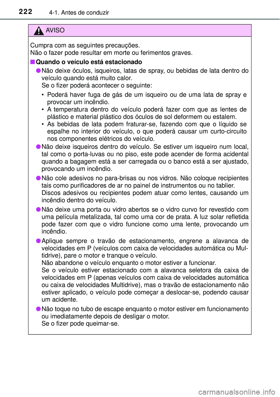 TOYOTA RAV4 2017 Manual de utilização (in Portuguese) 2224-1. Antes de conduzir
AV I S O
Cumpra com as seguintes precauções.
Não o fazer pode resultar em morte ou ferimentos graves.
nQuando o veículo está estacionado
lNão deixe óculos, isqueiros, TOYOTA RAV4 2017 Manual de utilização (in Portuguese) 2224-1. Antes de conduzir
AV I S O
Cumpra com as seguintes precauções.
Não o fazer pode resultar em morte ou ferimentos graves.
nQuando o veículo está estacionado
lNão deixe óculos, isqueiros,