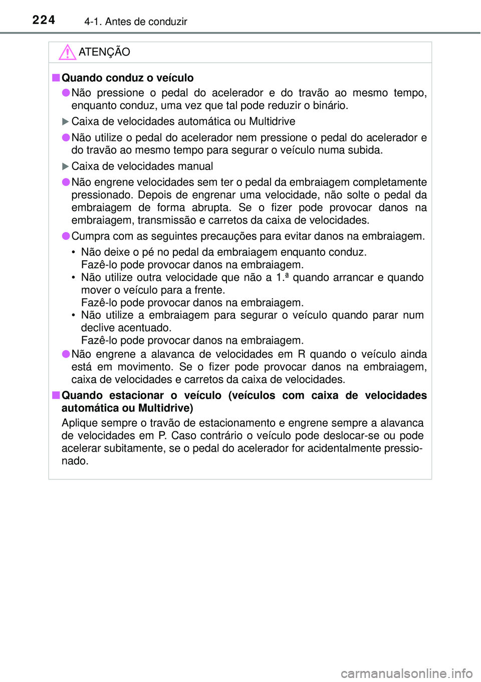 TOYOTA RAV4 2017 Manual de utilização (in Portuguese) 2244-1. Antes de conduzir
ATENÇÃO
nQuando conduz o veículo
lNão pressione o pedal do acelerador e do travão ao mesmo tempo,
enquanto conduz, uma vez que tal pode reduzir o binário.
Caixa de TOYOTA RAV4 2017 Manual de utilização (in Portuguese) 2244-1. Antes de conduzir
ATENÇÃO
nQuando conduz o veículo
lNão pressione o pedal do acelerador e do travão ao mesmo tempo,
enquanto conduz, uma vez que tal pode reduzir o binário.
Caixa de