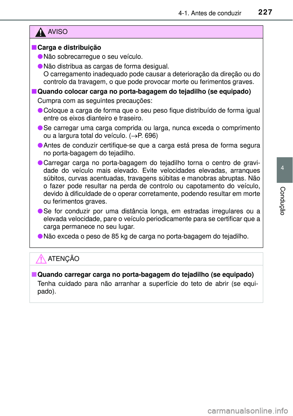 TOYOTA RAV4 2017 Manual de utilização (in Portuguese) 2274-1. Antes de conduzir
4
Condução
AV I S O
nCarga e distribuição
lNão sobrecarregue o seu veículo.
lNão distribua as cargas de forma desigual.
O carregamento inadequado pode causar a deterio TOYOTA RAV4 2017 Manual de utilização (in Portuguese) 2274-1. Antes de conduzir
4
Condução
AV I S O
nCarga e distribuição
lNão sobrecarregue o seu veículo.
lNão distribua as cargas de forma desigual.
O carregamento inadequado pode causar a deterio