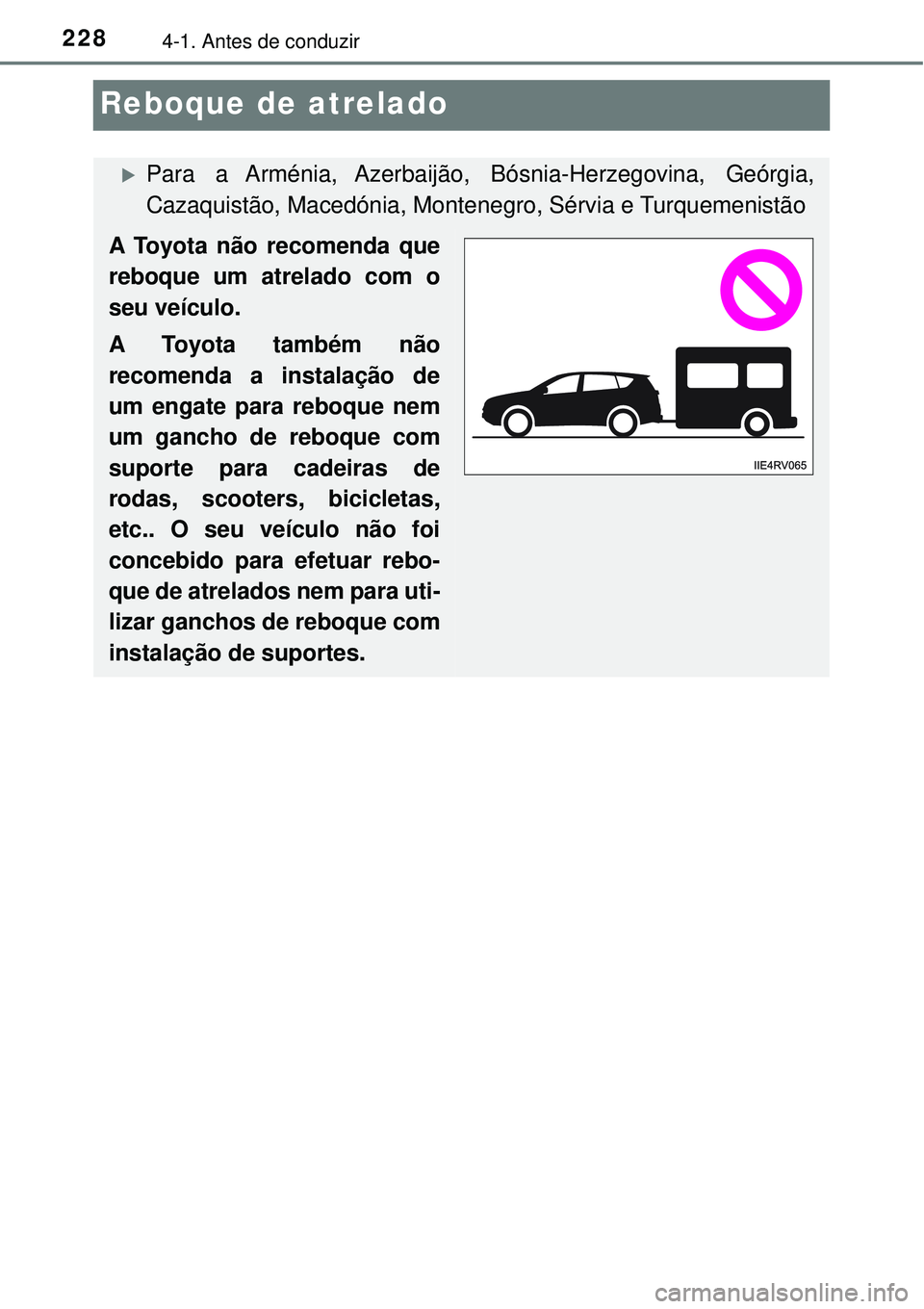 TOYOTA RAV4 2017 Manual de utilização (in Portuguese) 2284-1. Antes de conduzir
Reboque de atrelado
Para a Arménia, Azerbaijão, Bósnia-Herzegovina, Geórgia,
Cazaquistão, Macedónia, Montenegro, Sérvia e Turquemenistão
A Toyota não recomenda q TOYOTA RAV4 2017 Manual de utilização (in Portuguese) 2284-1. Antes de conduzir
Reboque de atrelado
Para a Arménia, Azerbaijão, Bósnia-Herzegovina, Geórgia,
Cazaquistão, Macedónia, Montenegro, Sérvia e Turquemenistão
A Toyota não recomenda q