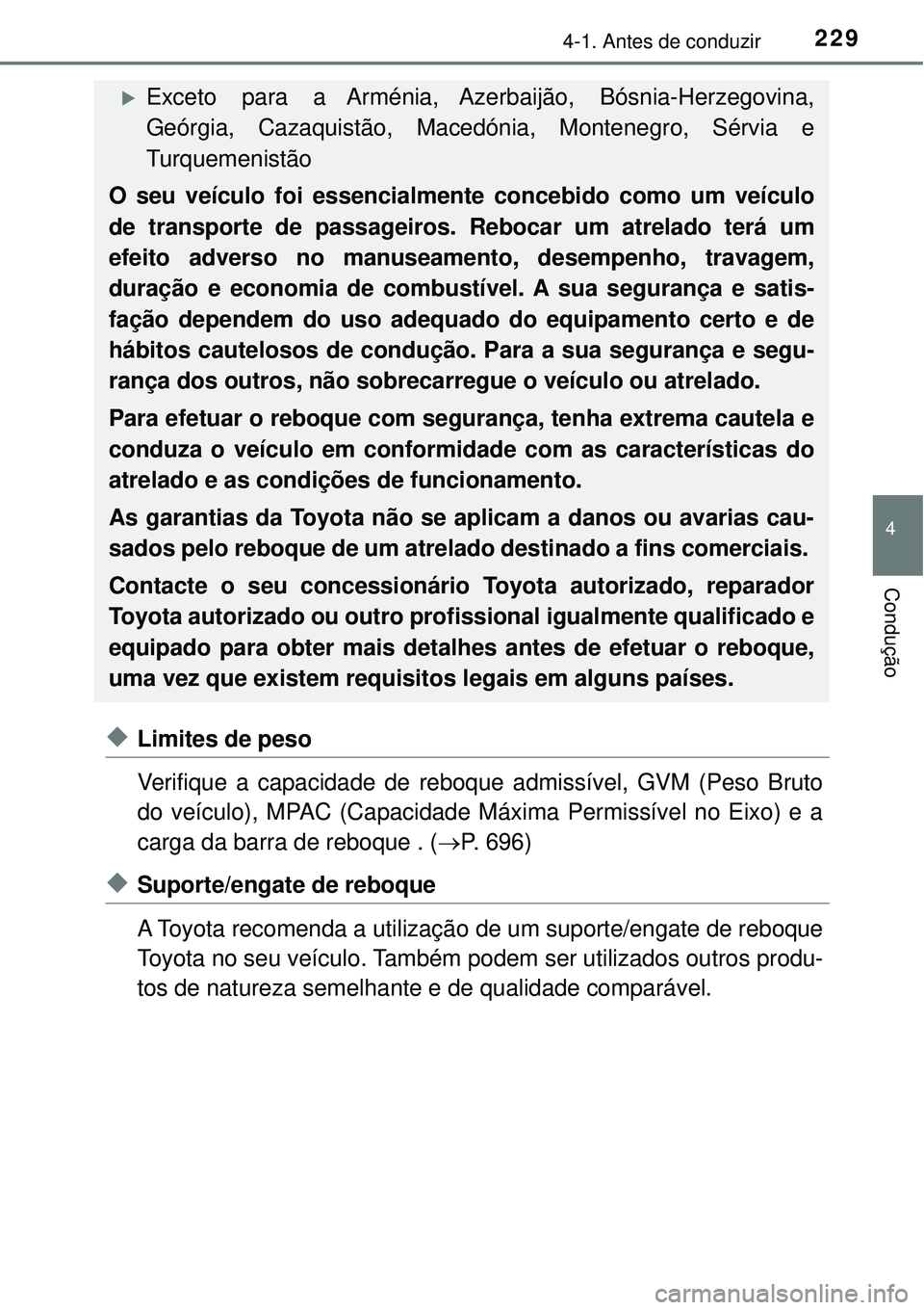 TOYOTA RAV4 2017 Manual de utilização (in Portuguese) 2294-1. Antes de conduzir
4
Condução
uLimites de peso
Verifique a capacidade de reboque admissível, GVM (Peso Bruto
do veículo), MPAC (Capacidade Máxima Permissível no Eixo) e a
carga da barra d TOYOTA RAV4 2017 Manual de utilização (in Portuguese) 2294-1. Antes de conduzir
4
Condução
uLimites de peso
Verifique a capacidade de reboque admissível, GVM (Peso Bruto
do veículo), MPAC (Capacidade Máxima Permissível no Eixo) e a
carga da barra d