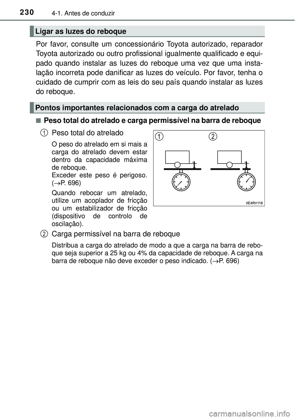 TOYOTA RAV4 2017 Manual de utilização (in Portuguese) 2304-1. Antes de conduzir
Por favor, consulte um concessionário Toyota autorizado, reparador
Toyota autorizado ou outro profissional igualmente qualificado e equi-
pado quando instalar as luzes do re TOYOTA RAV4 2017 Manual de utilização (in Portuguese) 2304-1. Antes de conduzir
Por favor, consulte um concessionário Toyota autorizado, reparador
Toyota autorizado ou outro profissional igualmente qualificado e equi-
pado quando instalar as luzes do re