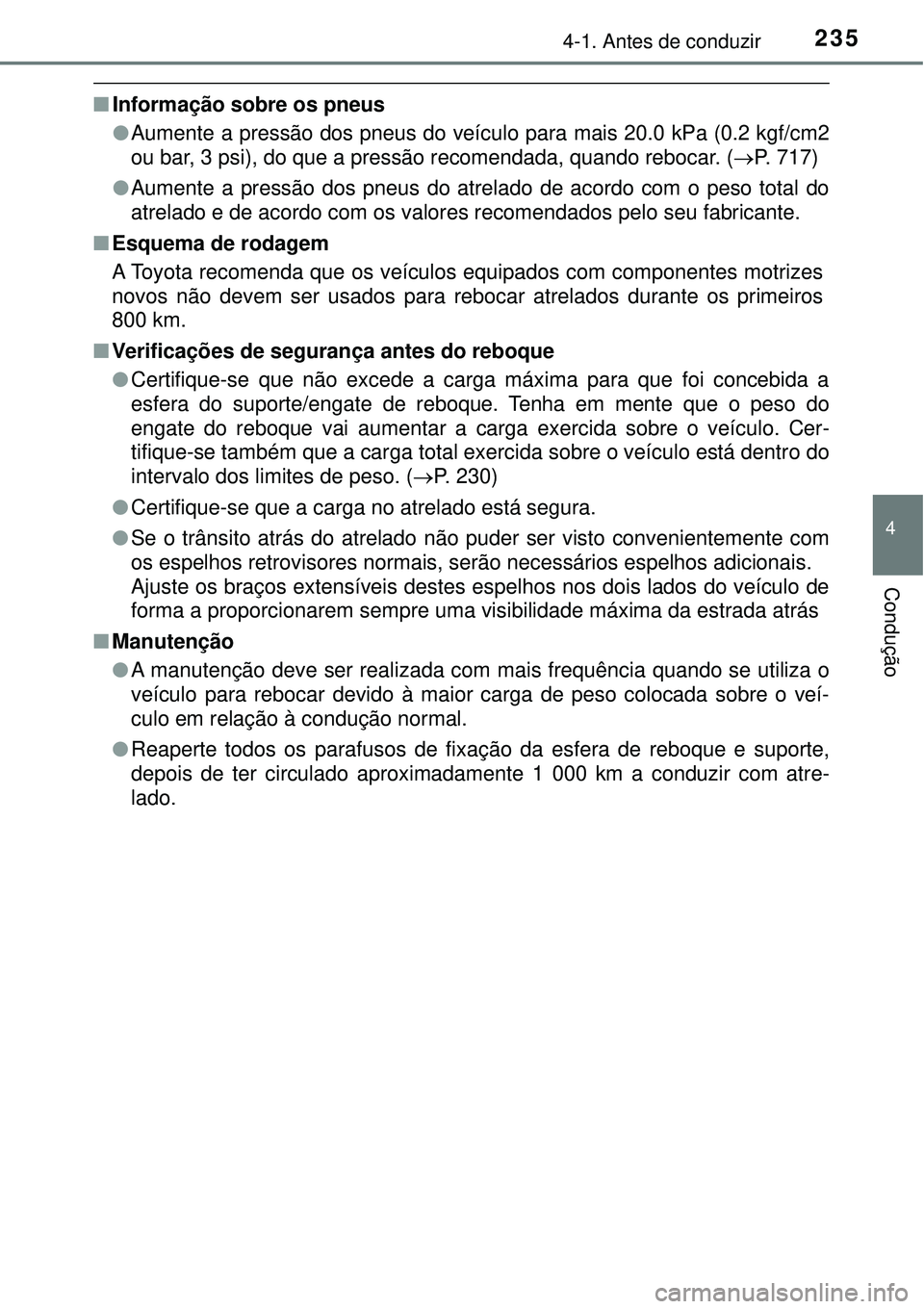 TOYOTA RAV4 2017 Manual de utilização (in Portuguese) 2354-1. Antes de conduzir
4
Condução
nInformação sobre os pneus
lAumente a pressão dos pneus do veículo para mais 20.0 kPa (0.2 kgf/cm2
ou bar, 3 psi), do que a pressão recomendada, quando rebo TOYOTA RAV4 2017 Manual de utilização (in Portuguese) 2354-1. Antes de conduzir
4
Condução
nInformação sobre os pneus
lAumente a pressão dos pneus do veículo para mais 20.0 kPa (0.2 kgf/cm2
ou bar, 3 psi), do que a pressão recomendada, quando rebo