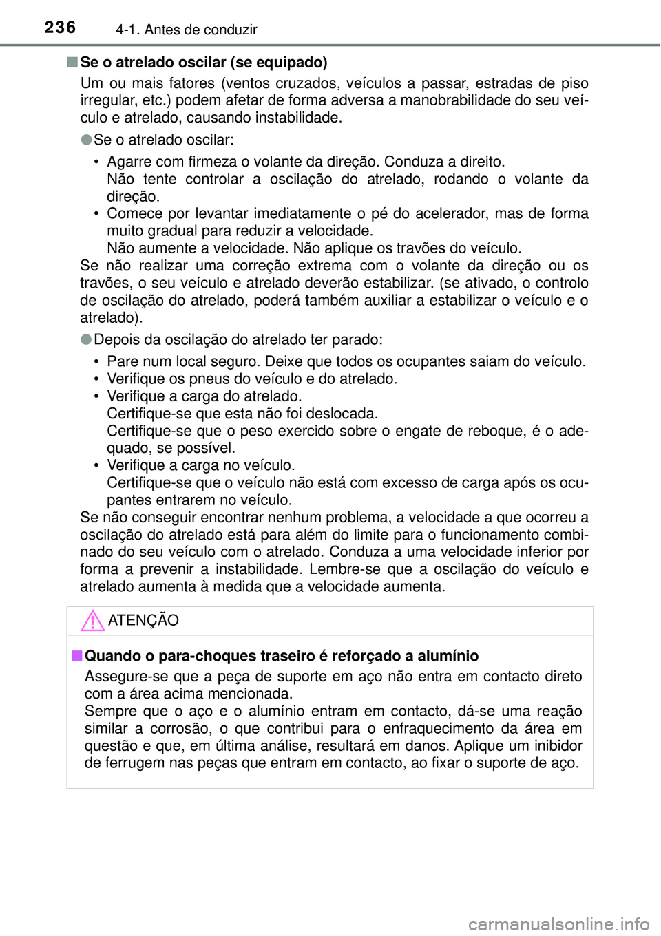 TOYOTA RAV4 2017 Manual de utilização (in Portuguese) 2364-1. Antes de conduzir
nSe o atrelado oscilar (se equipado)
Um ou mais fatores (ventos cruzados, veículos a passar, estradas de piso
irregular, etc.) podem afetar de forma adversa a manobrabilidad TOYOTA RAV4 2017 Manual de utilização (in Portuguese) 2364-1. Antes de conduzir
nSe o atrelado oscilar (se equipado)
Um ou mais fatores (ventos cruzados, veículos a passar, estradas de piso
irregular, etc.) podem afetar de forma adversa a manobrabilidad
