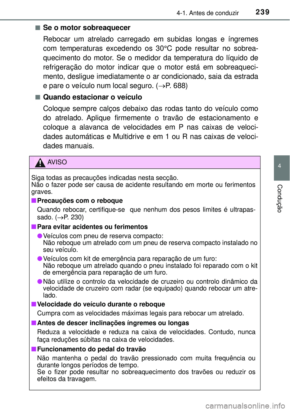 TOYOTA RAV4 2017 Manual de utilização (in Portuguese) 2394-1. Antes de conduzir
4
Condução
nSe o motor sobreaquecer
Rebocar um atrelado carregado em subidas longas e íngremes
com temperaturas excedendo os 30°C pode resultar no sobrea-
quecimento do m TOYOTA RAV4 2017 Manual de utilização (in Portuguese) 2394-1. Antes de conduzir
4
Condução
nSe o motor sobreaquecer
Rebocar um atrelado carregado em subidas longas e íngremes
com temperaturas excedendo os 30°C pode resultar no sobrea-
quecimento do m