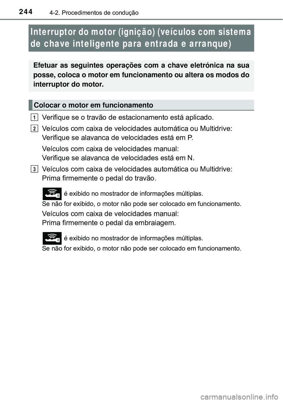 TOYOTA RAV4 2017 Manual de utilização (in Portuguese) 2444-2. Procedimentos de condução
Interruptor do motor (ignição) (veículos com sistema
de chave inteligente para entrada e arranque)
Verifique se o travão de estacionamento está aplicado.
Veí TOYOTA RAV4 2017 Manual de utilização (in Portuguese) 2444-2. Procedimentos de condução
Interruptor do motor (ignição) (veículos com sistema
de chave inteligente para entrada e arranque)
Verifique se o travão de estacionamento está aplicado.
Veí