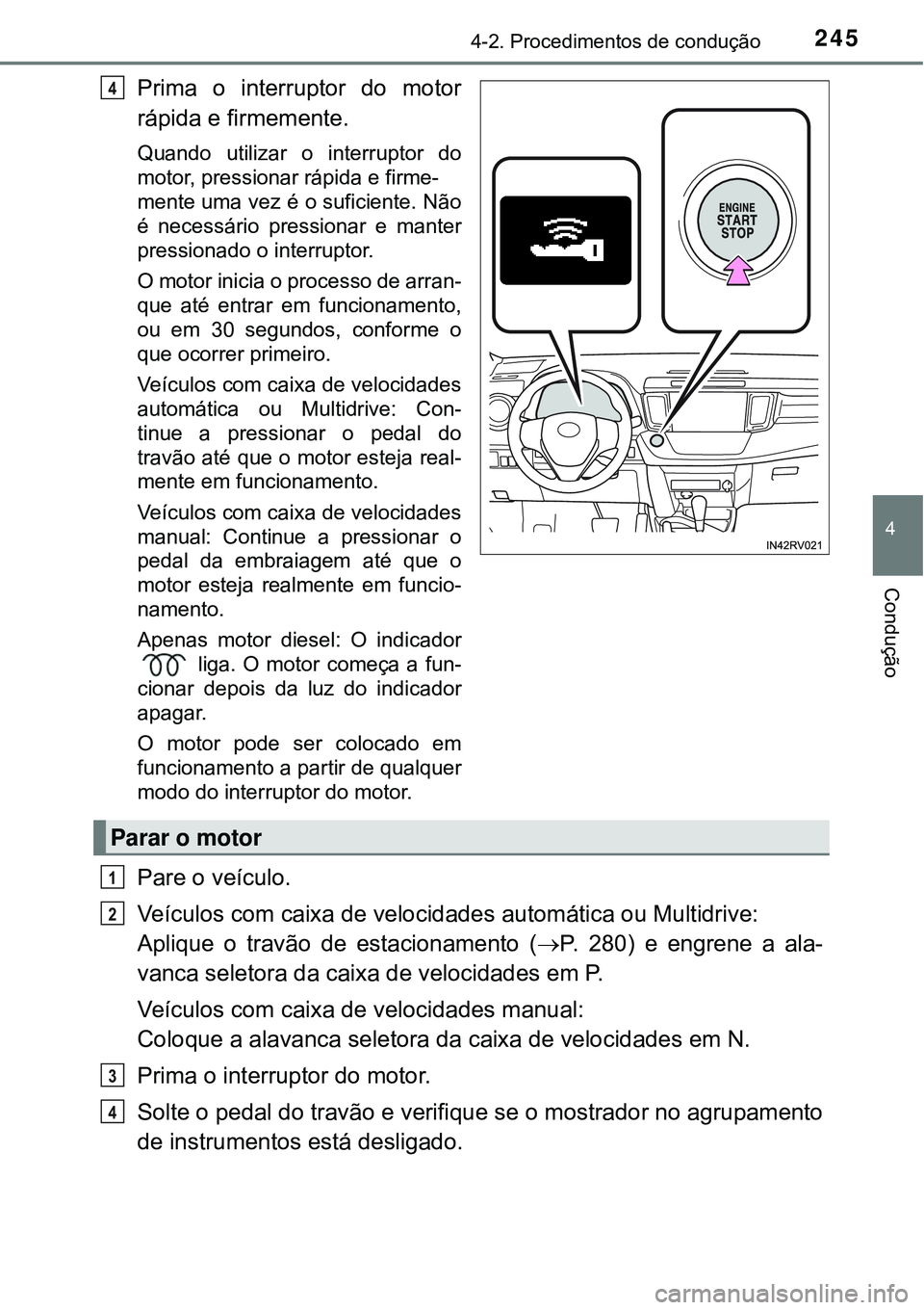 TOYOTA RAV4 2017 Manual de utilização (in Portuguese) 2454-2. Procedimentos de condução
4
Condução
Prima o interruptor do motor
rápida e firmemente.
Quando utilizar o interruptor do
motor, pressionar rápida e firme-
mente uma vez é o suficiente. N TOYOTA RAV4 2017 Manual de utilização (in Portuguese) 2454-2. Procedimentos de condução
4
Condução
Prima o interruptor do motor
rápida e firmemente.
Quando utilizar o interruptor do
motor, pressionar rápida e firme-
mente uma vez é o suficiente. N