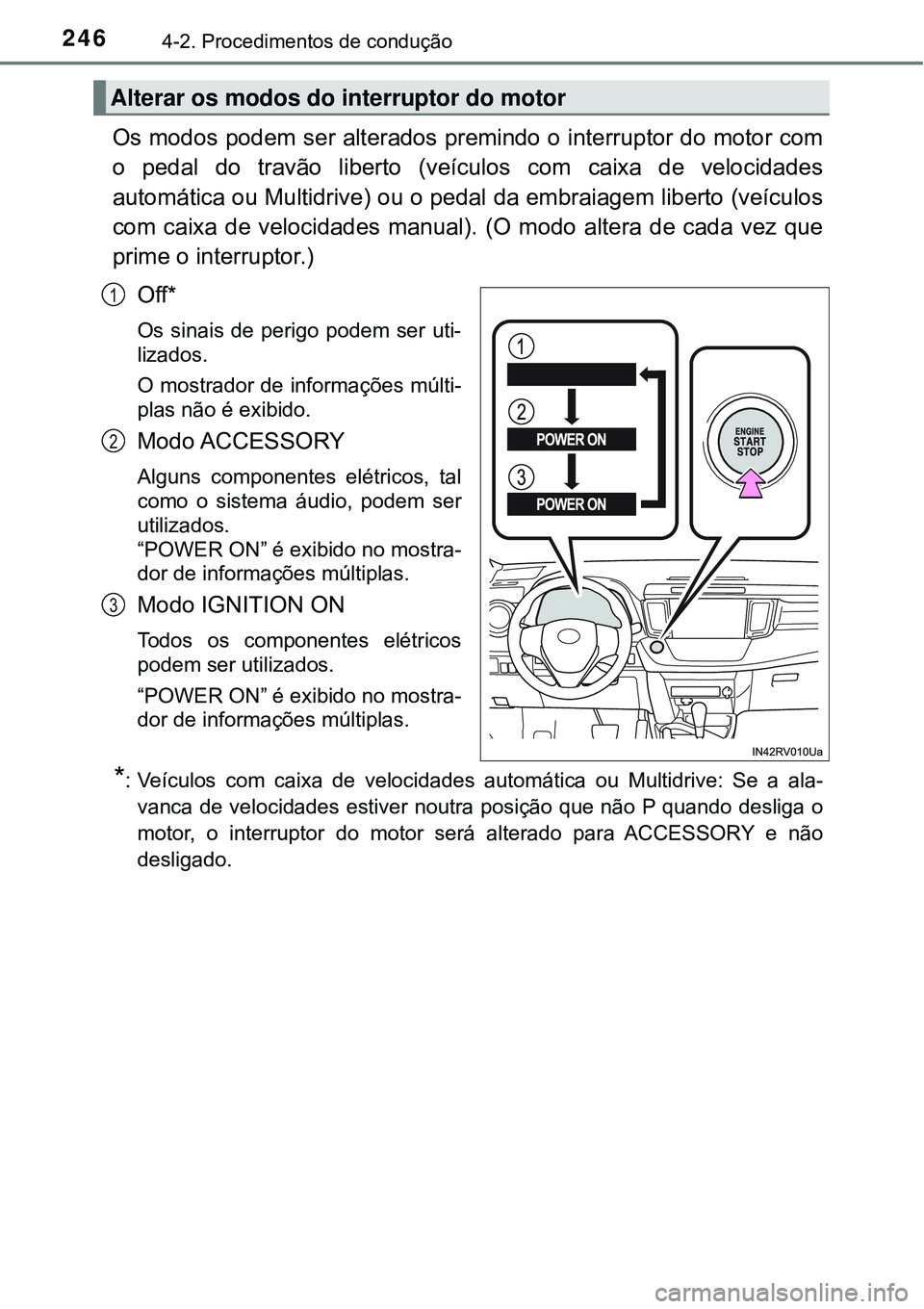 TOYOTA RAV4 2017 Manual de utilização (in Portuguese) 2464-2. Procedimentos de condução
Os modos podem ser alterados premindo o interruptor do motor com
o pedal do travão liberto (veículos com caixa de velocidades
automática ou Multidrive) ou o peda TOYOTA RAV4 2017 Manual de utilização (in Portuguese) 2464-2. Procedimentos de condução
Os modos podem ser alterados premindo o interruptor do motor com
o pedal do travão liberto (veículos com caixa de velocidades
automática ou Multidrive) ou o peda