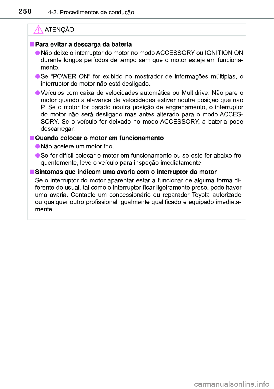 TOYOTA RAV4 2017 Manual de utilização (in Portuguese) 2504-2. Procedimentos de condução
ATENÇÃO
nPara evitar a descarga da bateria
lNão deixe o interruptor do motor no modo ACCESSORY ou IGNITION ON
durante longos períodos de tempo sem que o motor TOYOTA RAV4 2017 Manual de utilização (in Portuguese) 2504-2. Procedimentos de condução
ATENÇÃO
nPara evitar a descarga da bateria
lNão deixe o interruptor do motor no modo ACCESSORY ou IGNITION ON
durante longos períodos de tempo sem que o motor