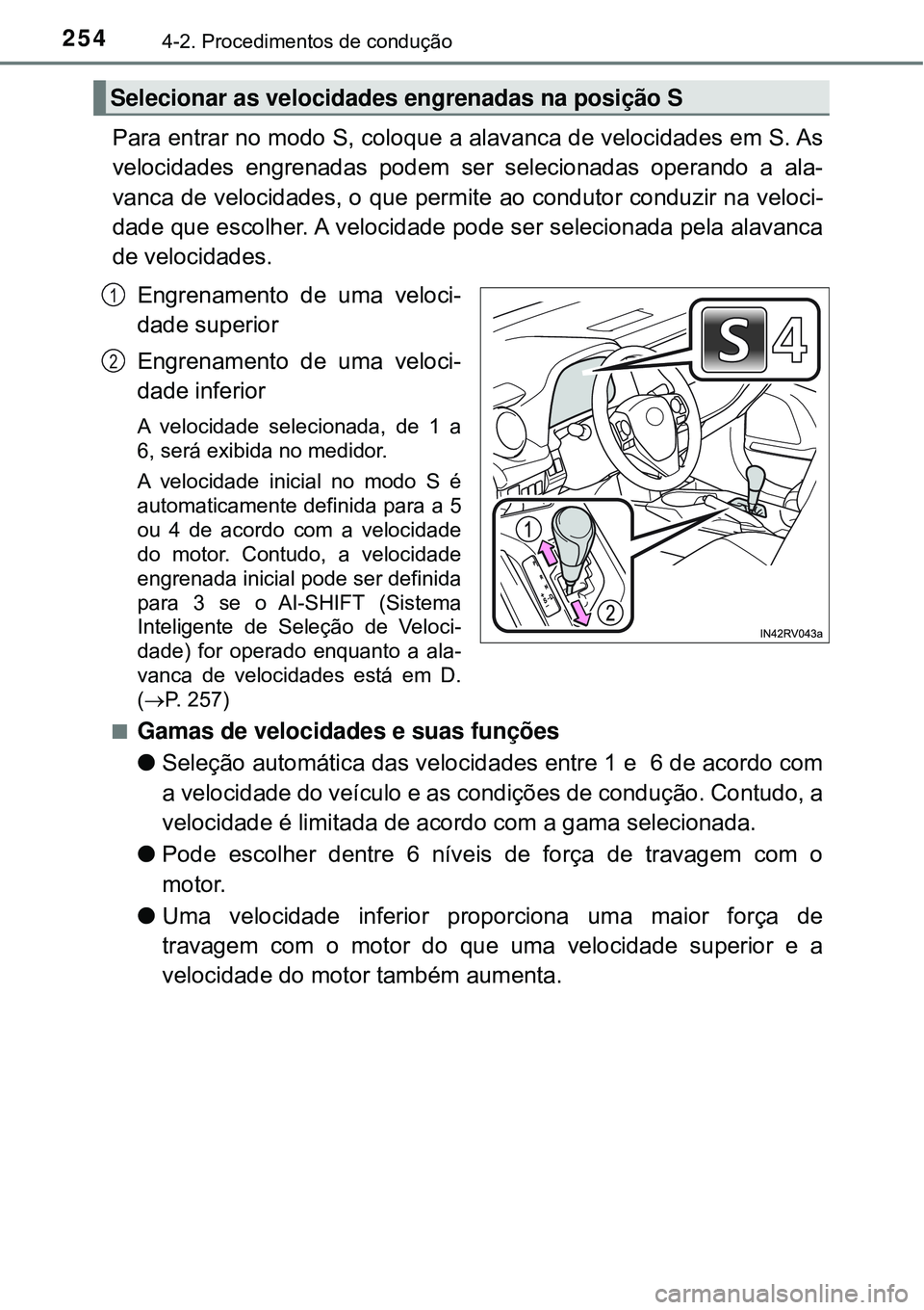 TOYOTA RAV4 2017 Manual de utilização (in Portuguese) 2544-2. Procedimentos de condução
Para entrar no modo S, coloque a alavanca de velocidades em S. As
velocidades engrenadas podem ser selecionadas operando a ala-
vanca de velocidades, o que permite TOYOTA RAV4 2017 Manual de utilização (in Portuguese) 2544-2. Procedimentos de condução
Para entrar no modo S, coloque a alavanca de velocidades em S. As
velocidades engrenadas podem ser selecionadas operando a ala-
vanca de velocidades, o que permite