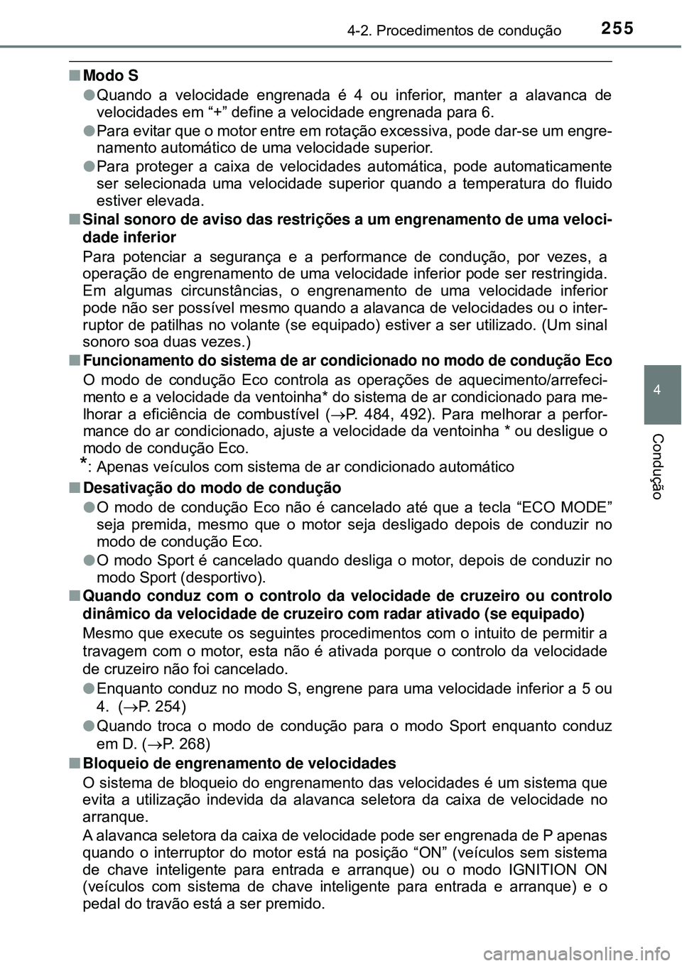 TOYOTA RAV4 2017 Manual de utilização (in Portuguese) 2554-2. Procedimentos de condução
4
Condução
nModo S
lQuando a velocidade engrenada é 4 ou inferior, manter a alavanca de
velocidades em “+” define a velocidade engrenada para 6.
lPara evitar TOYOTA RAV4 2017 Manual de utilização (in Portuguese) 2554-2. Procedimentos de condução
4
Condução
nModo S
lQuando a velocidade engrenada é 4 ou inferior, manter a alavanca de
velocidades em “+” define a velocidade engrenada para 6.
lPara evitar