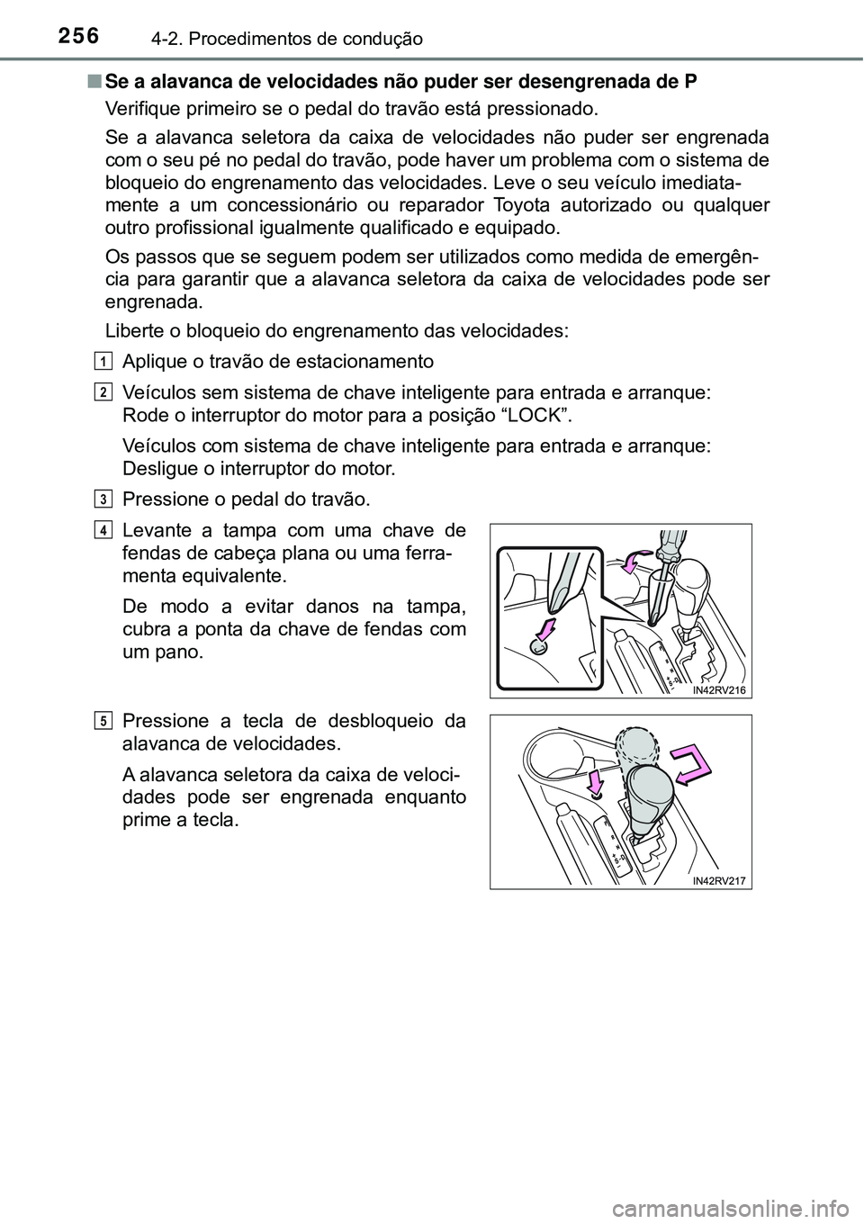 TOYOTA RAV4 2017 Manual de utilização (in Portuguese) 2564-2. Procedimentos de condução
nSe a alavanca de velocidades não puder ser desengrenada de P
Verifique primeiro se o pedal do travão está pressionado.
Se a alavanca seletora da caixa de veloci TOYOTA RAV4 2017 Manual de utilização (in Portuguese) 2564-2. Procedimentos de condução
nSe a alavanca de velocidades não puder ser desengrenada de P
Verifique primeiro se o pedal do travão está pressionado.
Se a alavanca seletora da caixa de veloci