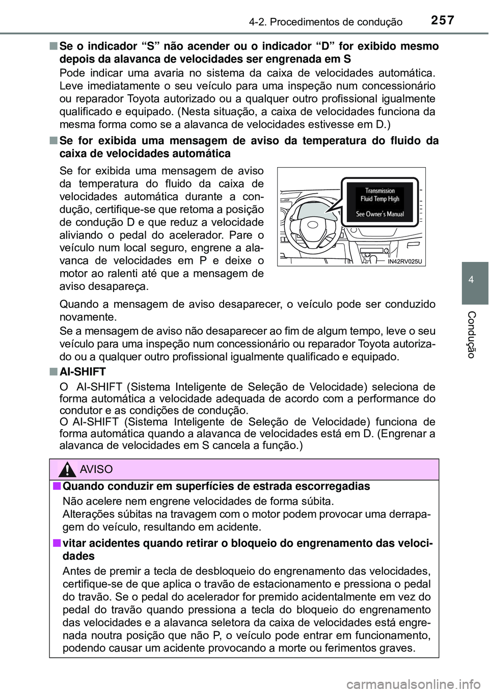 TOYOTA RAV4 2017 Manual de utilização (in Portuguese) 2574-2. Procedimentos de condução
4
Condução
nSe o indicador “S” não acender ou o indicador “D” for exibido mesmo
depois da alavanca de velocidades ser engrenada em S
Pode indicar uma ava TOYOTA RAV4 2017 Manual de utilização (in Portuguese) 2574-2. Procedimentos de condução
4
Condução
nSe o indicador “S” não acender ou o indicador “D” for exibido mesmo
depois da alavanca de velocidades ser engrenada em S
Pode indicar uma ava