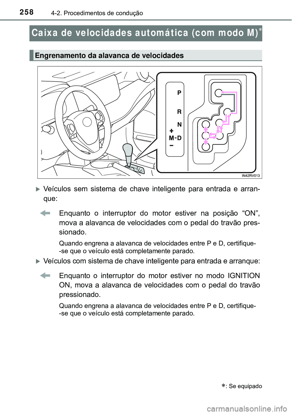 TOYOTA RAV4 2017 Manual de utilização (in Portuguese) 2584-2. Procedimentos de condução
Caixa de velocidades automática (com modo M)
Veículos sem sistema de chave inteligente para entrada e arran-
que:
Enquanto o interruptor do motor estiver na TOYOTA RAV4 2017 Manual de utilização (in Portuguese) 2584-2. Procedimentos de condução
Caixa de velocidades automática (com modo M)
Veículos sem sistema de chave inteligente para entrada e arran-
que:
Enquanto o interruptor do motor estiver na