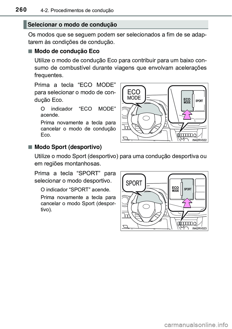 TOYOTA RAV4 2017 Manual de utilização (in Portuguese) 2604-2. Procedimentos de condução
Os modos que se seguem podem ser selecionados a fim de se adap-
tarem às condições de condução.
nModo de condução Eco
Utilize o modo de condução Eco para c TOYOTA RAV4 2017 Manual de utilização (in Portuguese) 2604-2. Procedimentos de condução
Os modos que se seguem podem ser selecionados a fim de se adap-
tarem às condições de condução.
nModo de condução Eco
Utilize o modo de condução Eco para c