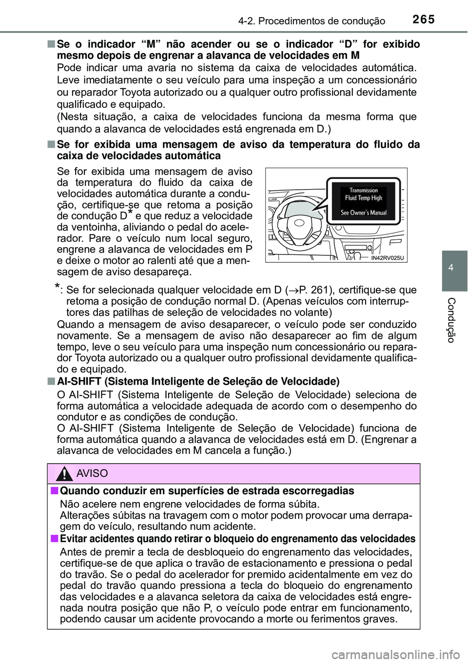 TOYOTA RAV4 2017 Manual de utilização (in Portuguese) 2654-2. Procedimentos de condução
4
Condução
nSe o indicador “M” não acender ou se o indicador “D” for exibido
mesmo depois de engrenar a alavanca de velocidades em M
Pode indicar uma ava TOYOTA RAV4 2017 Manual de utilização (in Portuguese) 2654-2. Procedimentos de condução
4
Condução
nSe o indicador “M” não acender ou se o indicador “D” for exibido
mesmo depois de engrenar a alavanca de velocidades em M
Pode indicar uma ava