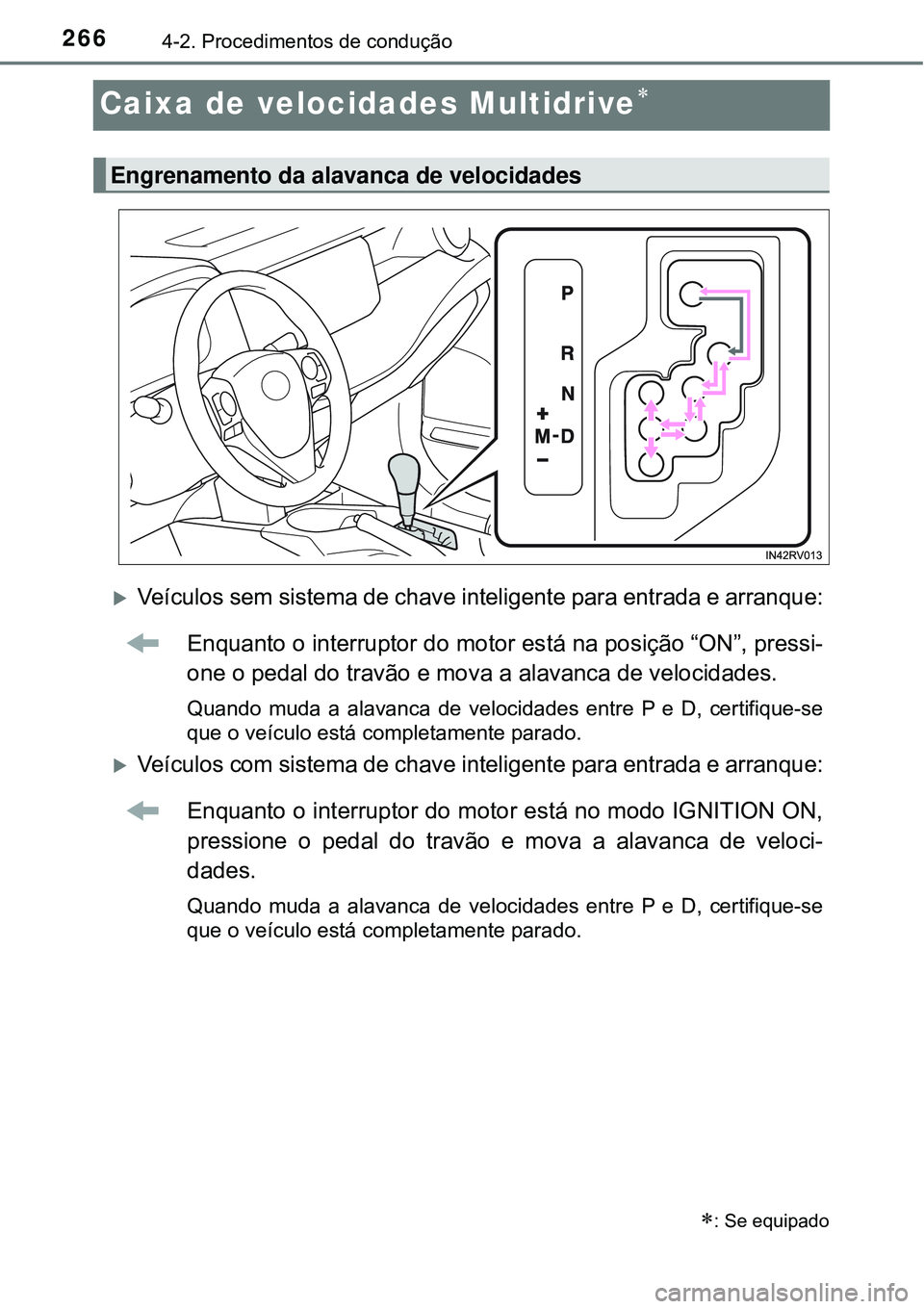 TOYOTA RAV4 2017 Manual de utilização (in Portuguese) 2664-2. Procedimentos de condução
Caixa de velocidades Multidrive
Veículos sem sistema de chave inteligente para entrada e arranque:
Enquanto o interruptor do motor está na posição “ON TOYOTA RAV4 2017 Manual de utilização (in Portuguese) 2664-2. Procedimentos de condução
Caixa de velocidades Multidrive
Veículos sem sistema de chave inteligente para entrada e arranque:
Enquanto o interruptor do motor está na posição “ON