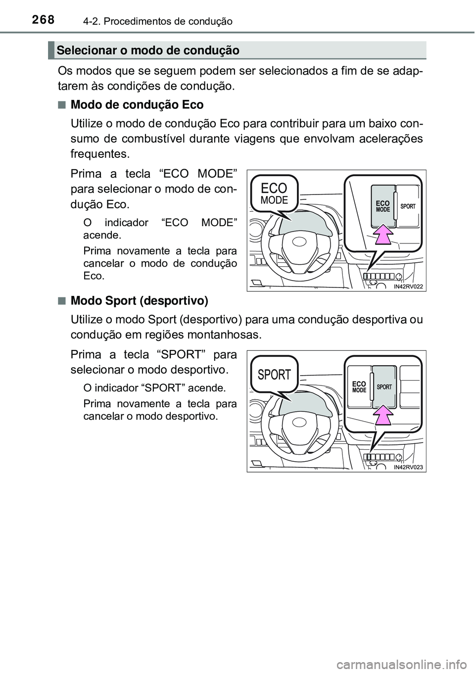 TOYOTA RAV4 2017 Manual de utilização (in Portuguese) 2684-2. Procedimentos de condução
Os modos que se seguem podem ser selecionados a fim de se adap-
tarem às condições de condução.
nModo de condução Eco
Utilize o modo de condução Eco para c TOYOTA RAV4 2017 Manual de utilização (in Portuguese) 2684-2. Procedimentos de condução
Os modos que se seguem podem ser selecionados a fim de se adap-
tarem às condições de condução.
nModo de condução Eco
Utilize o modo de condução Eco para c