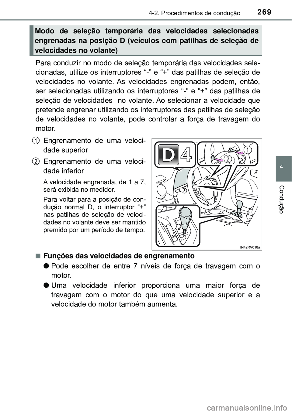 TOYOTA RAV4 2017 Manual de utilização (in Portuguese) 2694-2. Procedimentos de condução
4
Condução
Para conduzir no modo de seleção temporária das velocidades sele-
cionadas, utilize os interruptores “-” e “+” das patilhas de seleção de
TOYOTA RAV4 2017 Manual de utilização (in Portuguese) 2694-2. Procedimentos de condução
4
Condução
Para conduzir no modo de seleção temporária das velocidades sele-
cionadas, utilize os interruptores “-” e “+” das patilhas de seleção de