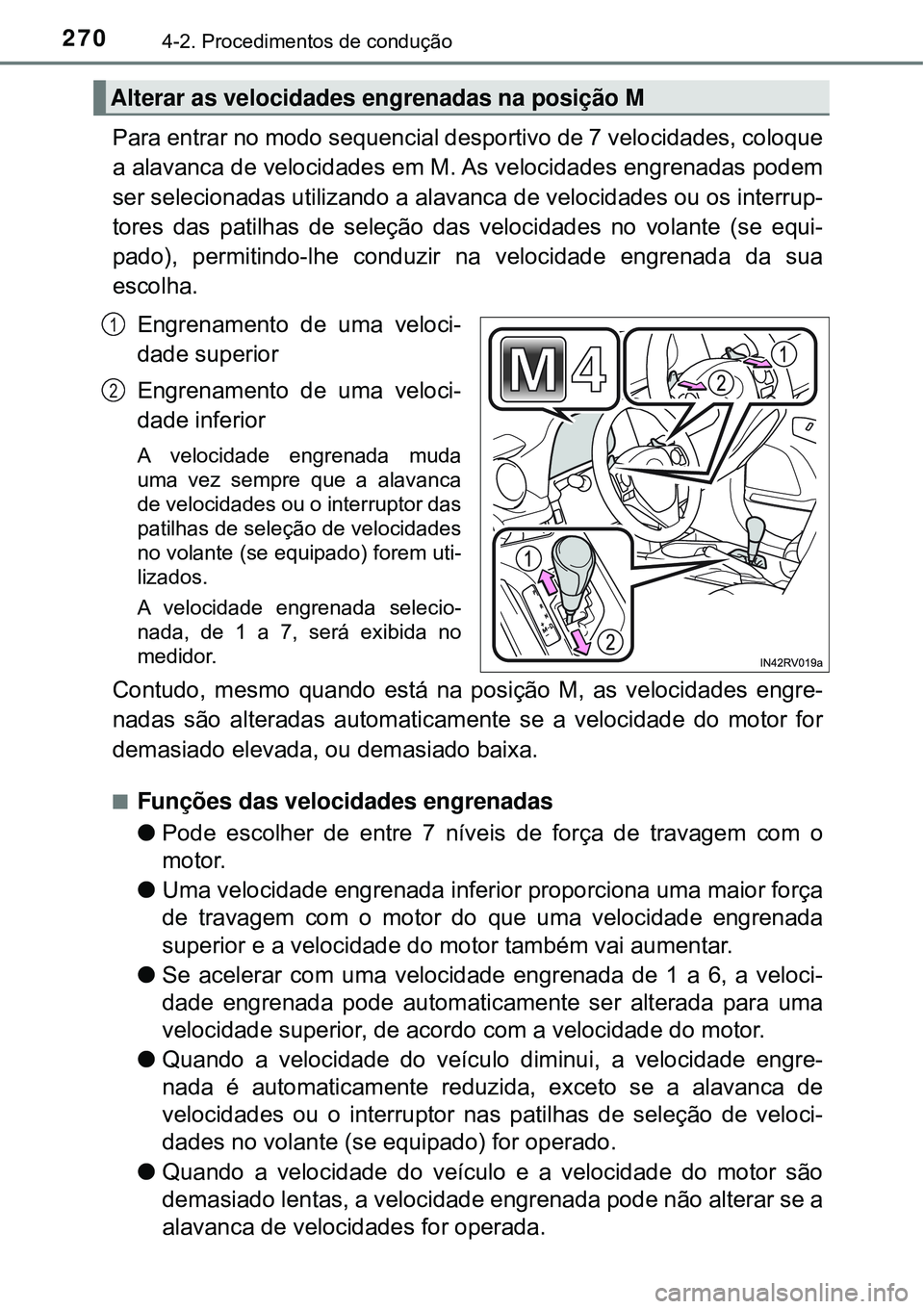 TOYOTA RAV4 2017 Manual de utilização (in Portuguese) 2704-2. Procedimentos de condução
Para entrar no modo sequencial desportivo de 7 velocidades, coloque
a alavanca de velocidades em M. As velocidades engrenadas podem
ser selecionadas utilizando a al TOYOTA RAV4 2017 Manual de utilização (in Portuguese) 2704-2. Procedimentos de condução
Para entrar no modo sequencial desportivo de 7 velocidades, coloque
a alavanca de velocidades em M. As velocidades engrenadas podem
ser selecionadas utilizando a al