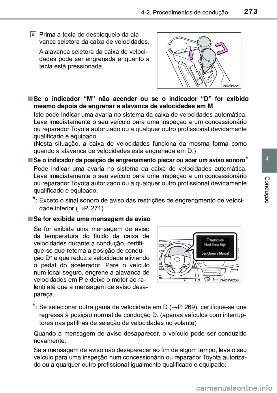 TOYOTA RAV4 2017 Manual de utilização (in Portuguese) 2734-2. Procedimentos de condução
4
Condução
nSe o indicador “M” não acender ou se o indicador “D” for exibido
mesmo depois de engrenar a alavanca de velocidades em M
Isto pode indicar um TOYOTA RAV4 2017 Manual de utilização (in Portuguese) 2734-2. Procedimentos de condução
4
Condução
nSe o indicador “M” não acender ou se o indicador “D” for exibido
mesmo depois de engrenar a alavanca de velocidades em M
Isto pode indicar um