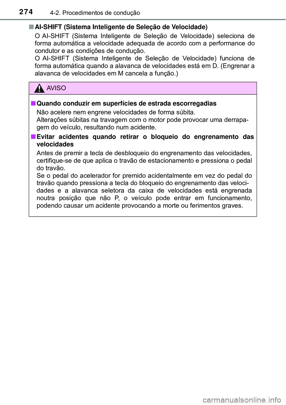 TOYOTA RAV4 2017 Manual de utilização (in Portuguese) 2744-2. Procedimentos de condução
nAI-SHIFT (Sistema Inteligente de Seleção de Velocidade)
O AI-SHIFT (Sistema Inteligente de Seleção de Velocidade) seleciona de
forma automática a velocidade a TOYOTA RAV4 2017 Manual de utilização (in Portuguese) 2744-2. Procedimentos de condução
nAI-SHIFT (Sistema Inteligente de Seleção de Velocidade)
O AI-SHIFT (Sistema Inteligente de Seleção de Velocidade) seleciona de
forma automática a velocidade a