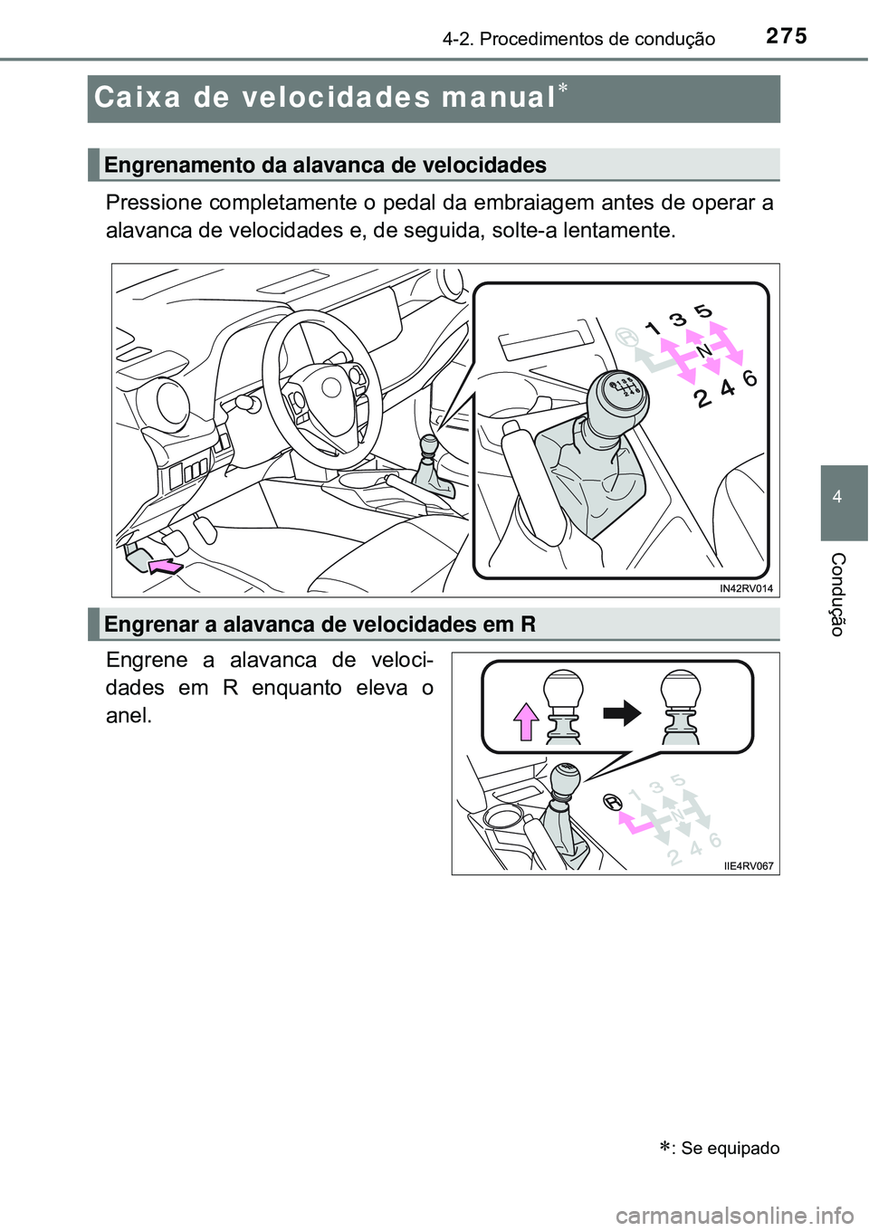 TOYOTA RAV4 2017 Manual de utilização (in Portuguese) 275
4
4-2. Procedimentos de condução
Condução
Caixa de velocidades manual
Pressione completamente o pedal da embraiagem antes de operar a
alavanca de velocidades e, de seguida, solte-a lentamen TOYOTA RAV4 2017 Manual de utilização (in Portuguese) 275
4
4-2. Procedimentos de condução
Condução
Caixa de velocidades manual
Pressione completamente o pedal da embraiagem antes de operar a
alavanca de velocidades e, de seguida, solte-a lentamen