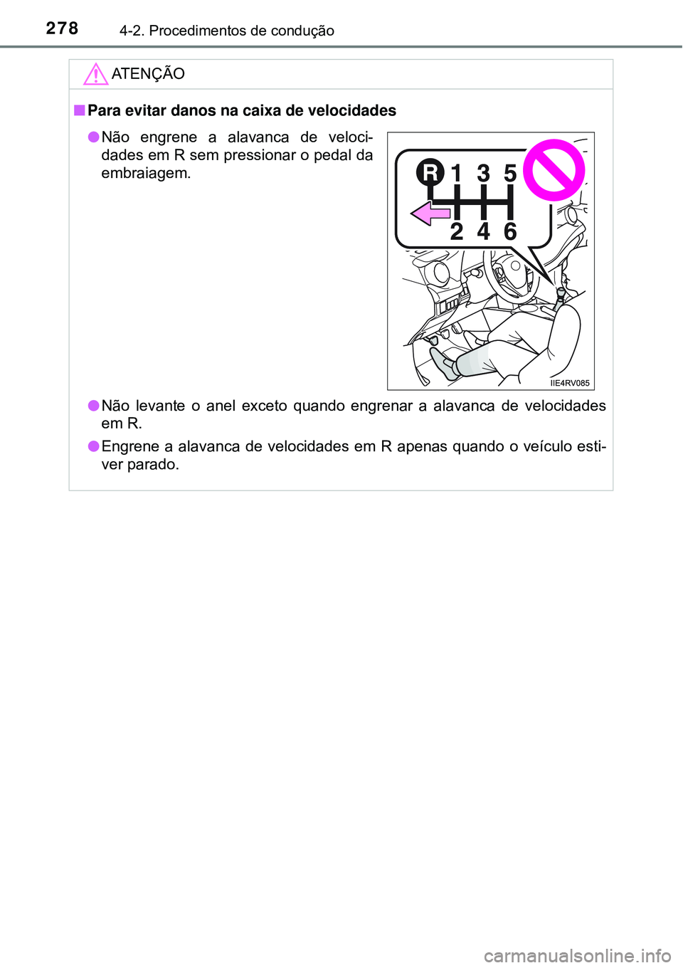 TOYOTA RAV4 2017 Manual de utilização (in Portuguese) 2784-2. Procedimentos de condução
ATENÇÃO
nPara evitar danos na caixa de velocidades
lNão levante o anel exceto quando engrenar a alavanca de velocidades
em R.
lEngrene a alavanca de velocidades TOYOTA RAV4 2017 Manual de utilização (in Portuguese) 2784-2. Procedimentos de condução
ATENÇÃO
nPara evitar danos na caixa de velocidades
lNão levante o anel exceto quando engrenar a alavanca de velocidades
em R.
lEngrene a alavanca de velocidades